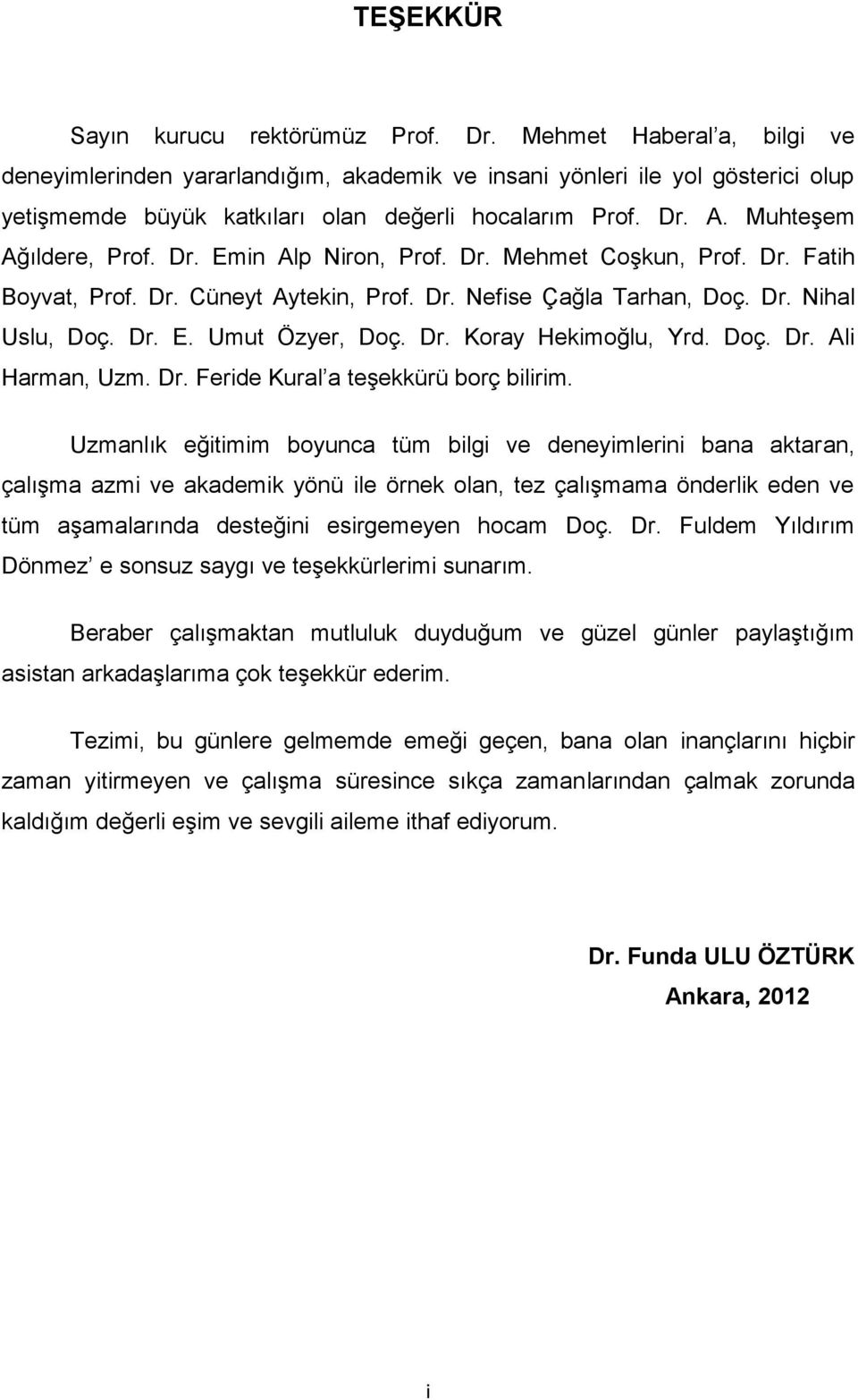 Dr. Mehmet Coşkun, Prof. Dr. Fatih Boyvat, Prof. Dr. Cüneyt Aytekin, Prof. Dr. Nefise Çağla Tarhan, Doç. Dr. Nihal Uslu, Doç. Dr. E. Umut Özyer, Doç. Dr. Koray Hekimoğlu, Yrd. Doç. Dr. Ali Harman, Uzm.