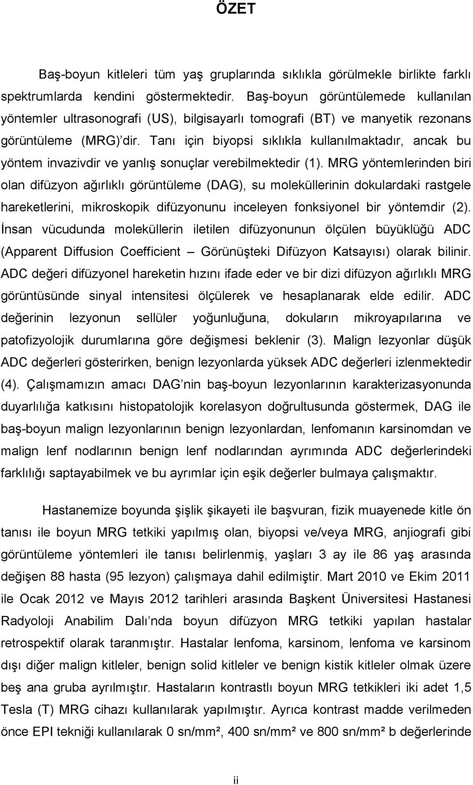 Tanı için biyopsi sıklıkla kullanılmaktadır, ancak bu yöntem invazivdir ve yanlış sonuçlar verebilmektedir (1).