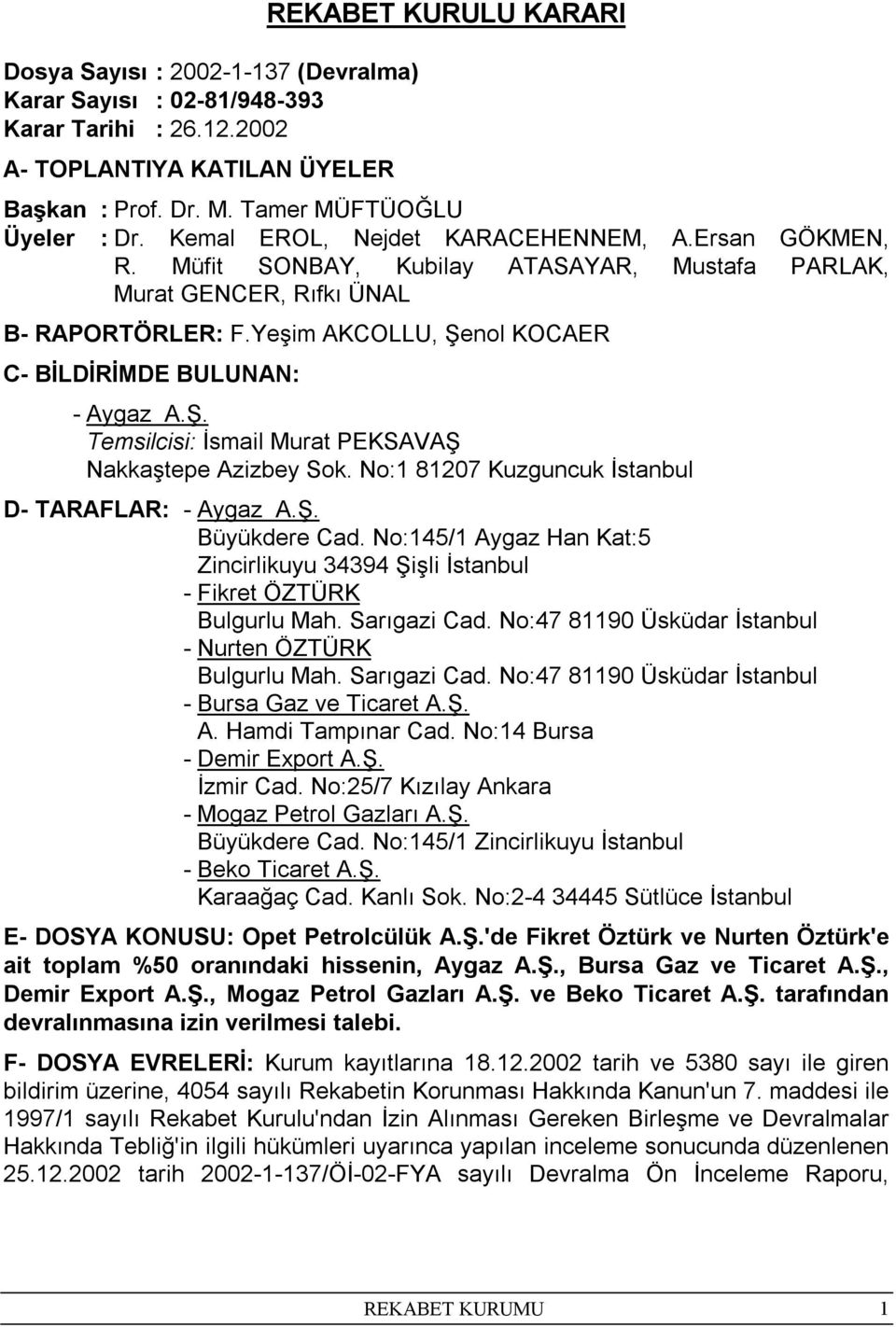 Yeşim AKCOLLU, Şenol KOCAER C- BİLDİRİMDE BULUNAN: - Aygaz A.Ş. Temsilcisi: İsmail Murat PEKSAVAŞ Nakkaştepe Azizbey Sok. No:1 81207 Kuzguncuk İstanbul D- TARAFLAR: - Aygaz A.Ş. Büyükdere Cad.