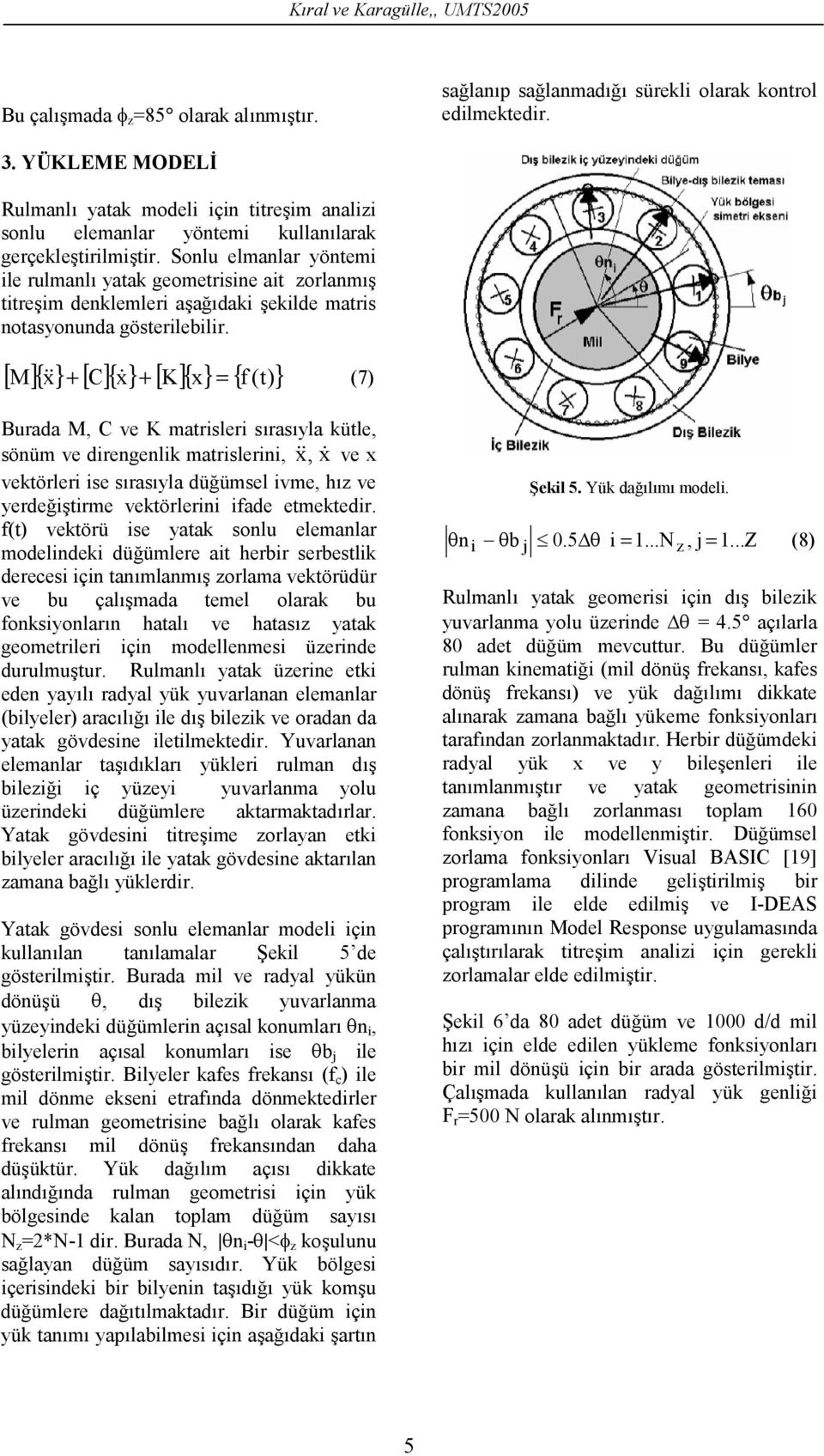 Sonlu elmanlar yöntemi ile rulmanl; yatak geometrisine ait zorlanm;> titre>im denklemleri a>a;daki >ekilde matris notasyonunda gösterilebilir.