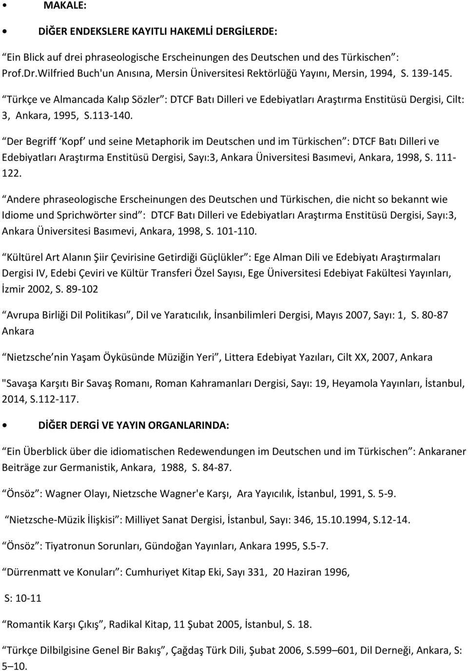 Türkçe ve Almancada Kalıp Sözler : DTCF Batı Dilleri ve Edebiyatları Araştırma Enstitüsü Dergisi, Cilt: 3, Ankara, 1995, S.113-140.