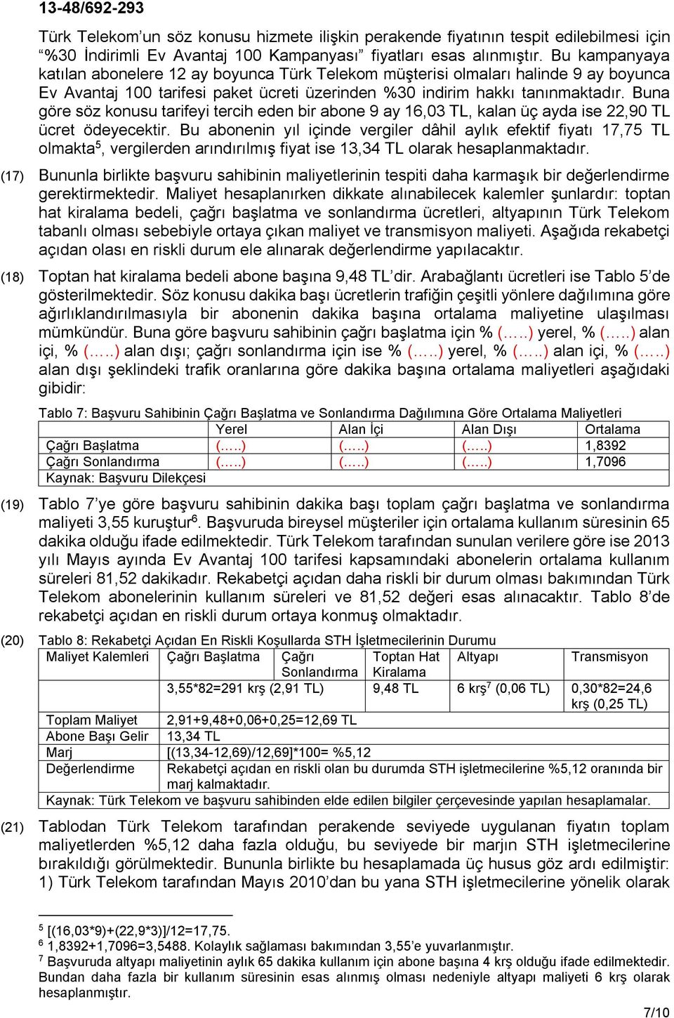 Buna göre söz konusu tarifeyi tercih eden bir abone 9 ay 16,03 TL, kalan üç ayda ise 22,90 TL ücret ödeyecektir.