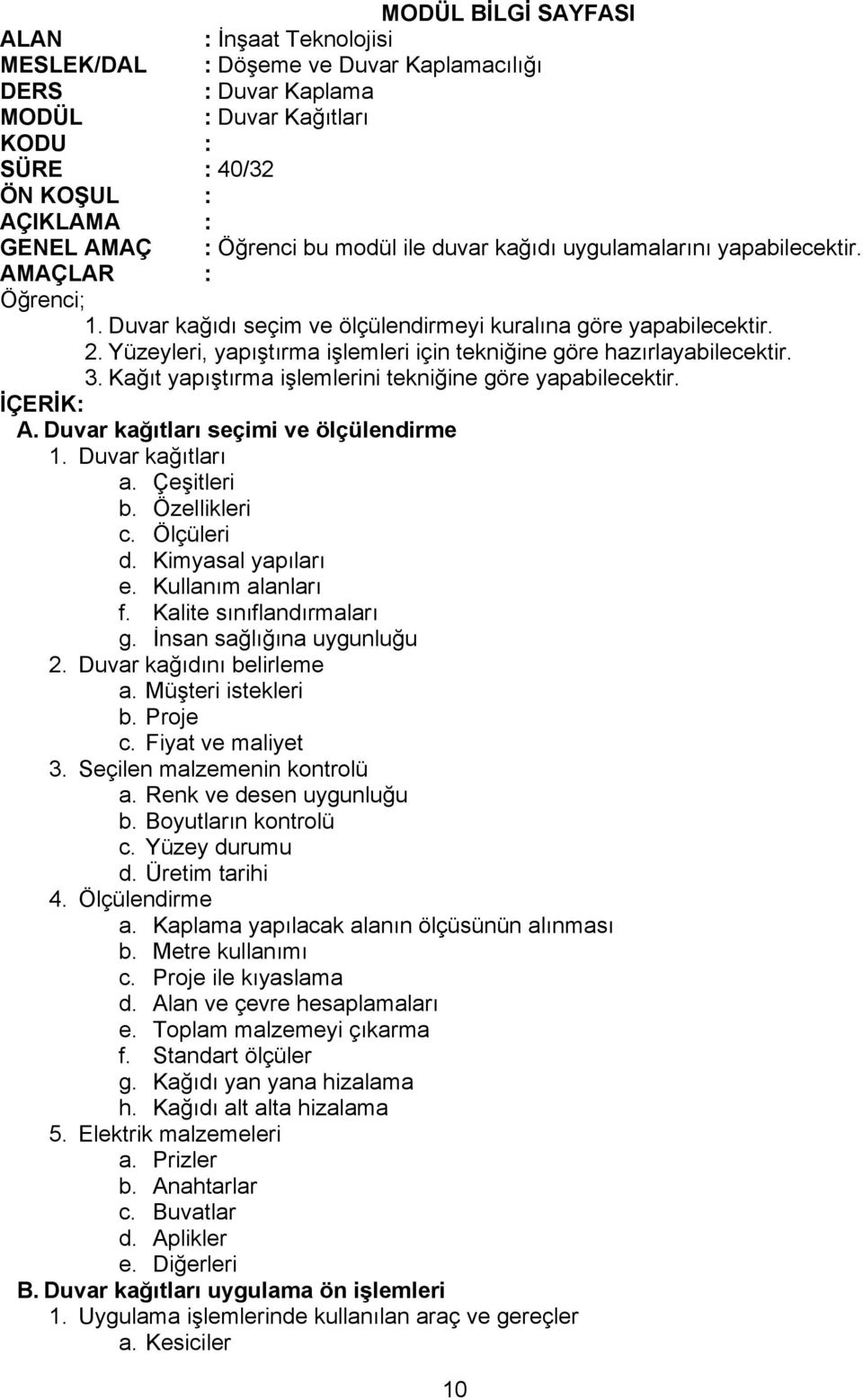 Çeşitleri b. Özellikleri c. Ölçüleri d. Kimyasal yapıları e. Kullanım alanları f. Kalite sınıflandırmaları g. İnsan sağlığına uygunluğu 2. Duvar kağıdını belirleme a. Müşteri istekleri b. Proje c.