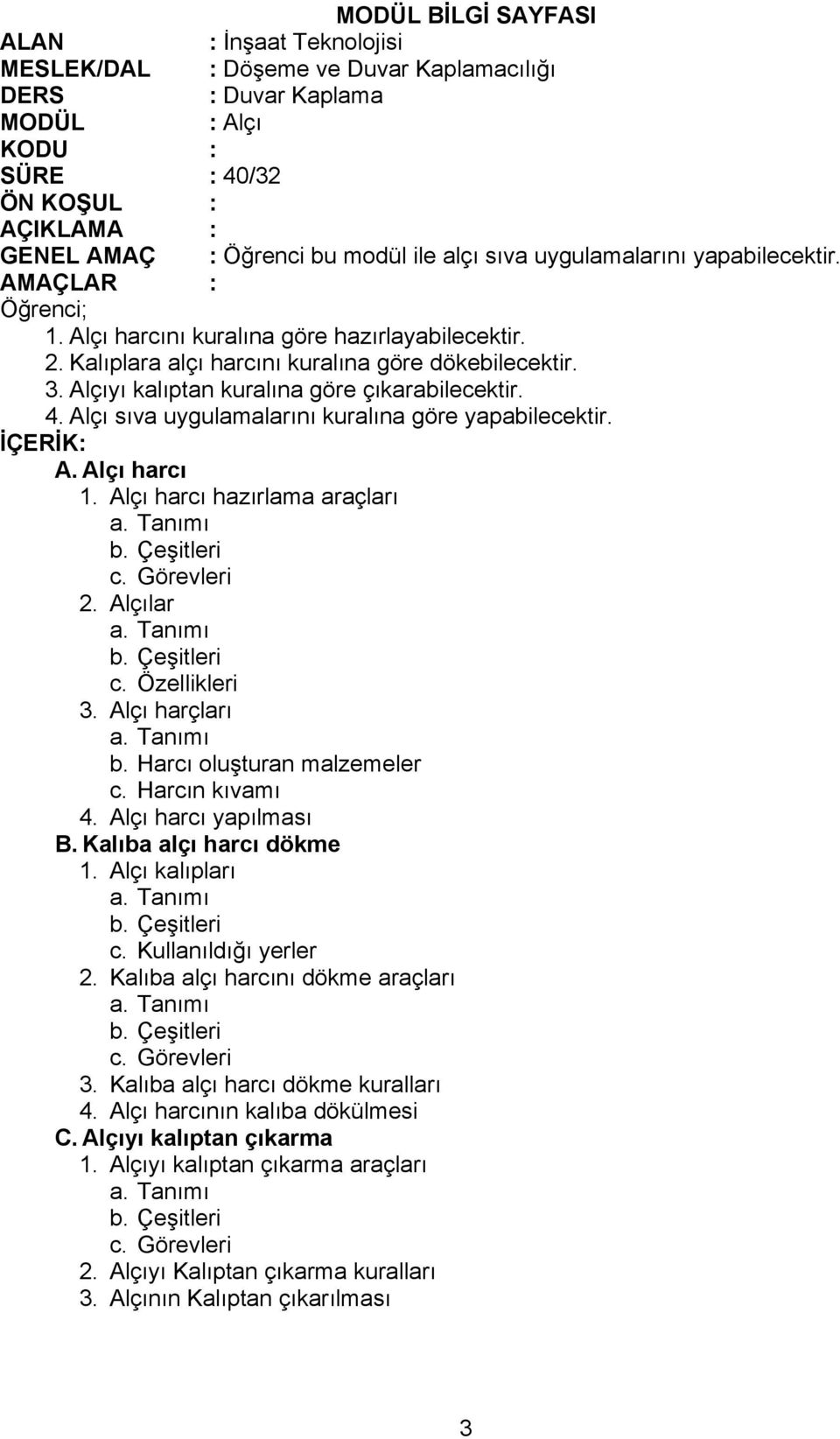 Alçı harcı hazırlama araçları c. Görevleri 2. Alçılar 3. Alçı harçları b. Harcı oluşturan malzemeler c. Harcın kıvamı 4. Alçı harcı yapılması B. Kalıba alçı harcı dökme 1. Alçı kalıpları c.