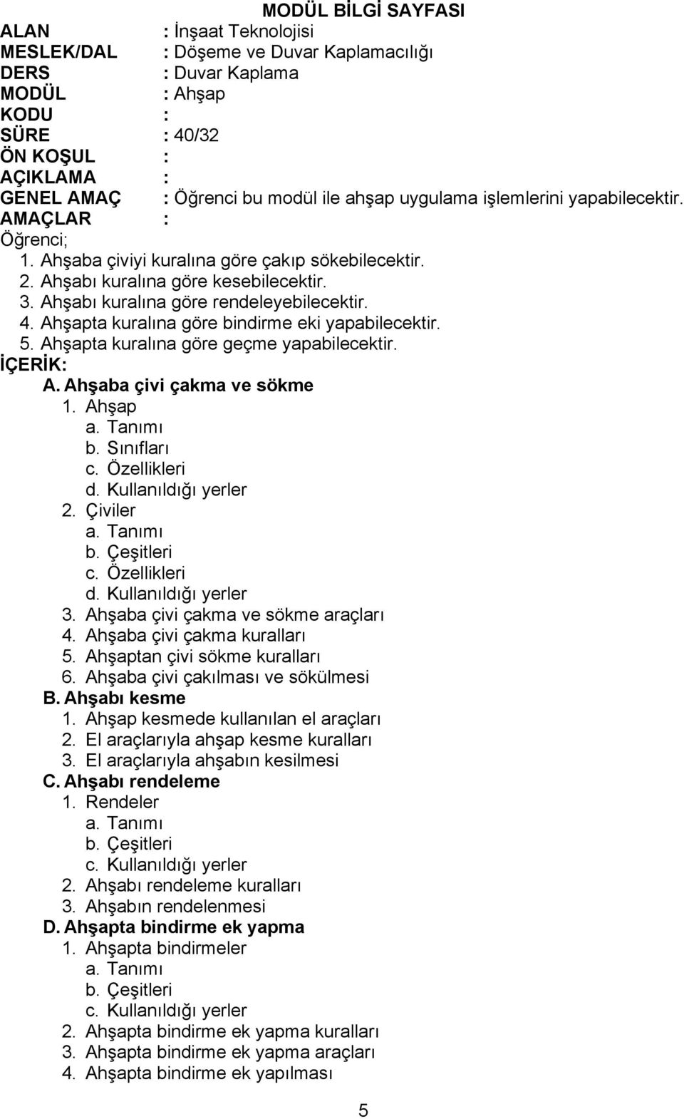 Kullanıldığı yerler 2. Çiviler d. Kullanıldığı yerler 3. Ahşaba çivi çakma ve sökme araçları 4. Ahşaba çivi çakma kuralları 5. Ahşaptan çivi sökme kuralları 6. Ahşaba çivi çakılması ve sökülmesi B.