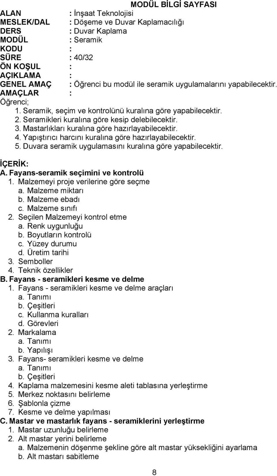 Duvara seramik uygulamasını kuralına göre yapabilecektir. A. Fayans-seramik seçimini ve kontrolü 1. Malzemeyi proje verilerine göre seçme a. Malzeme miktarı b. Malzeme ebadı c. Malzeme sınıfı 2.