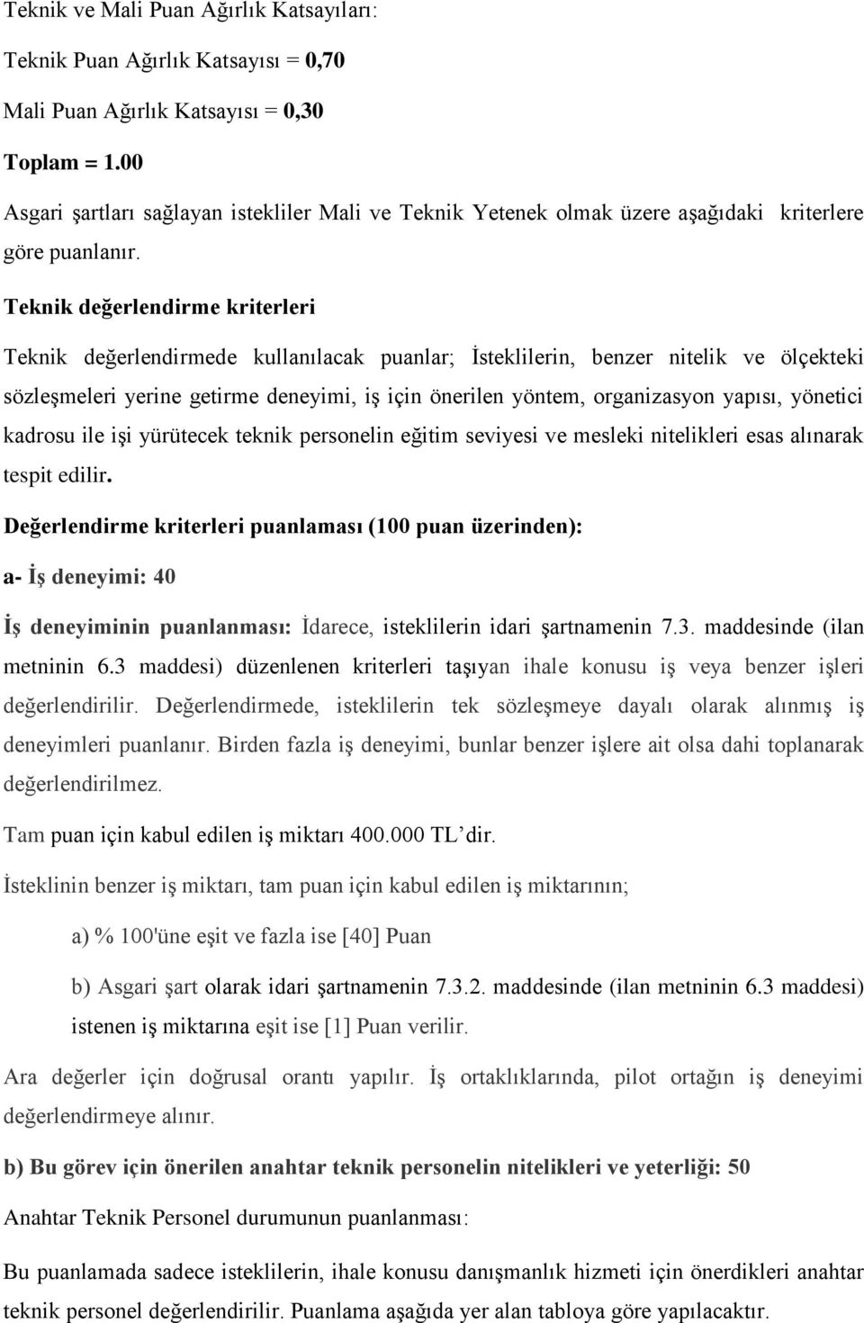 Teknik değerlendirme kriterleri Teknik değerlendirmede kullanılacak puanlar; İsteklilerin, benzer nitelik ve ölçekteki sözleşmeleri yerine getirme deneyimi, iş için önerilen yöntem, organizasyon