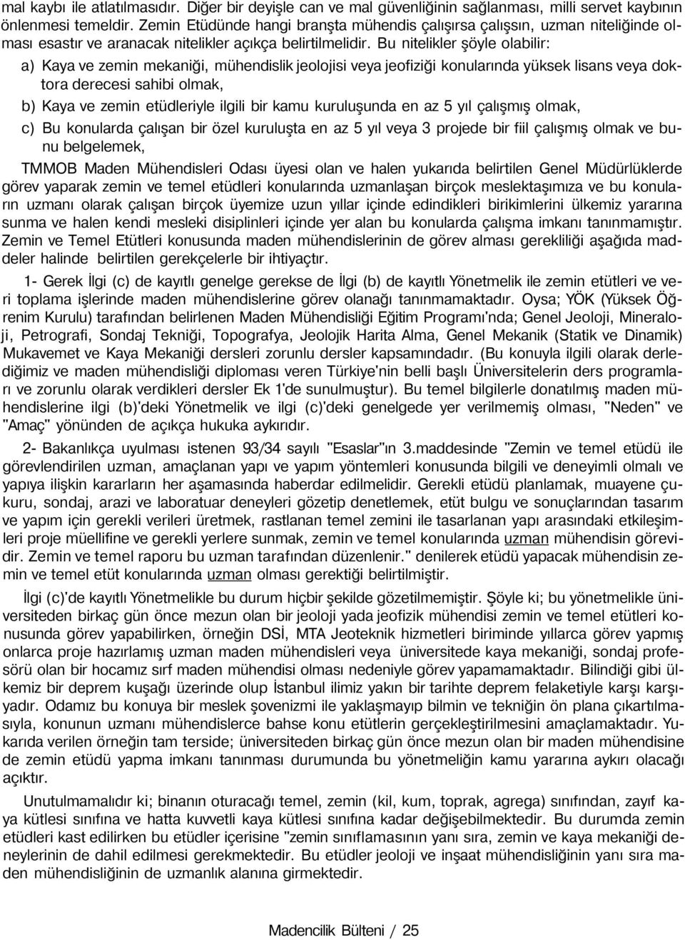 Bu nitelikler şöyle olabilir: a) Kaya ve zemin mekaniği, mühendislik jeolojisi veya jeofiziği konularında yüksek lisans veya doktora derecesi sahibi olmak, b) Kaya ve zemin etüdleriyle ilgili bir