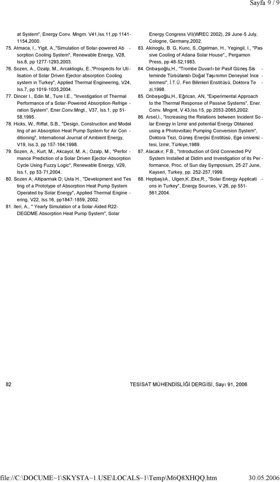 ,"Prospects for Uti - lisation of Solar Driven Ejector-absorption Cooling system in Turkey", Applied Thermal Engineering, V24, Iss.7, pp 1019-1035,2004. 77. Dincer I., Edin M., Ture I.E., "Investigation of Thermal Performance of a Solar-Powered Absorption-Refrige - ration System", Ener.