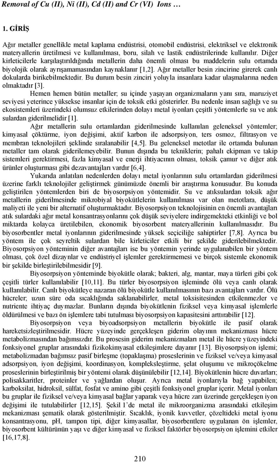 Diğer kirleticilerle karşılaştırıldığında metallerin daha önemli olması bu maddelerin sulu ortamda biyolojik olarak ayrışamamasından kaynaklanır [1,2].