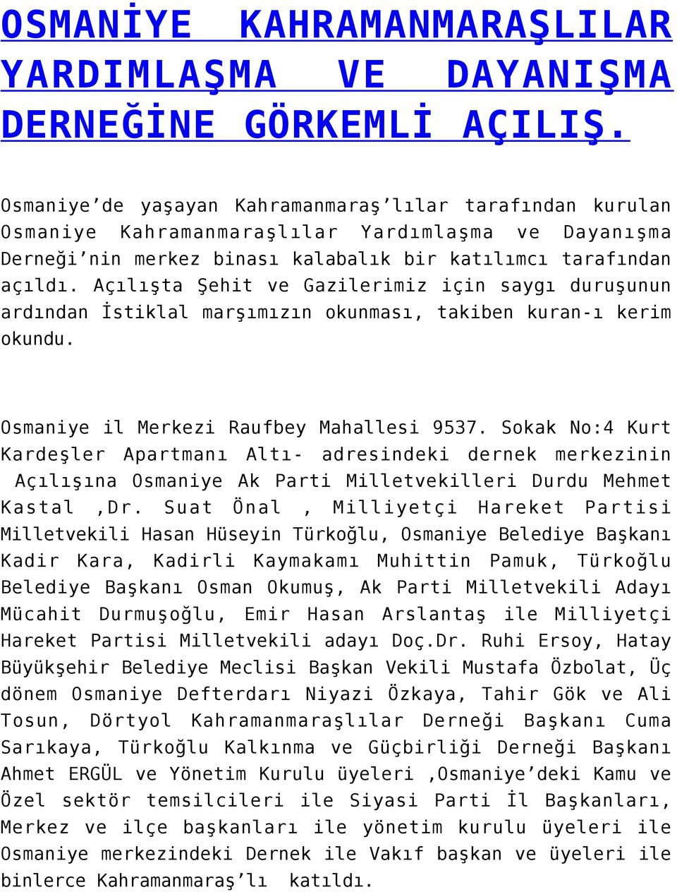 Açılışta Şehit ve Gazilerimiz için saygı duruşunun ardından İstiklal marşımızın okunması, takiben kuran-ı kerim okundu. Osmaniye il Merkezi Raufbey Mahallesi 9537.