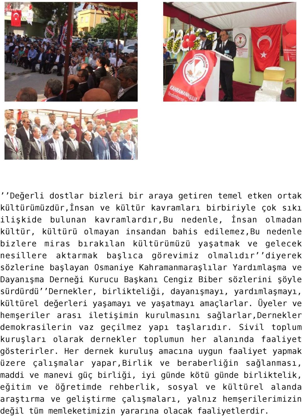 Kahramanmaraşlılar Yardımlaşma ve Dayanışma Derneği Kurucu Başkanı Cengiz Biber sözlerini şöyle sürdürdü Dernekler, birlikteliği, dayanışmayı, yardımlaşmayı, kültürel değerleri yaşamayı ve yaşatmayı