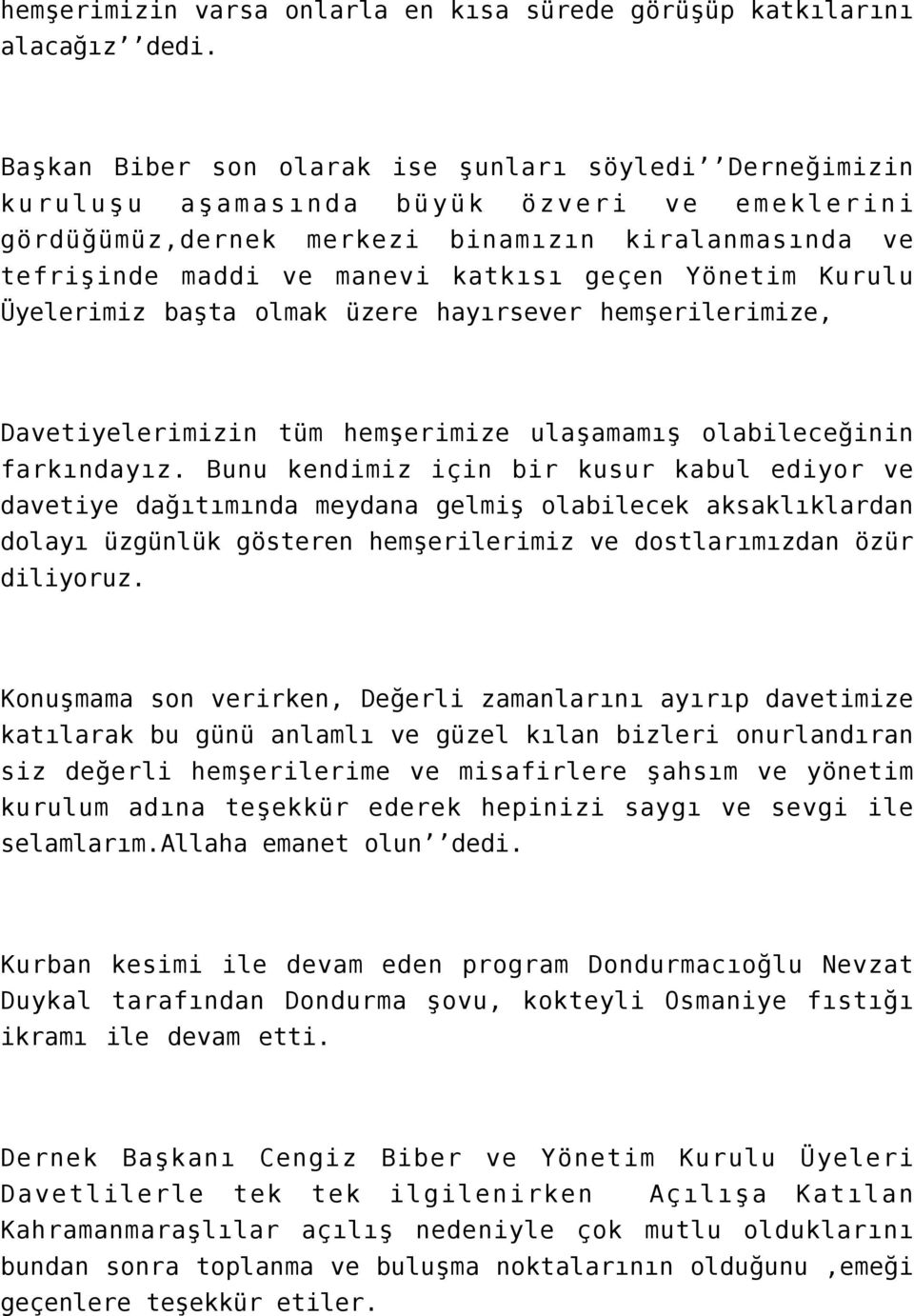 Yönetim Kurulu Üyelerimiz başta olmak üzere hayırsever hemşerilerimize, Davetiyelerimizin tüm hemşerimize ulaşamamış olabileceğinin farkındayız.