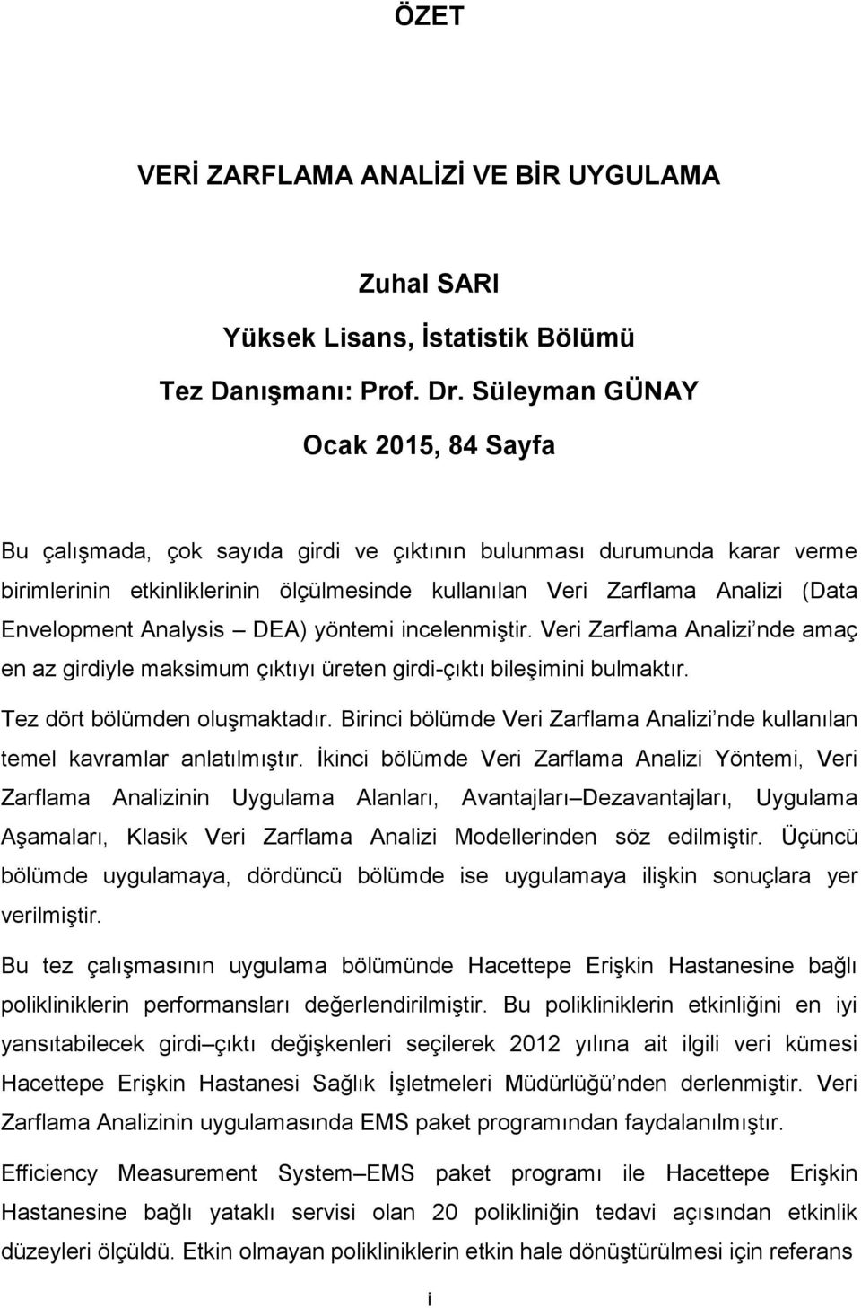 Envelopment Analysis DEA) yöntemi incelenmiştir. Veri Zarflama Analizi nde amaç en az girdiyle maksimum çıktıyı üreten girdi-çıktı bileşimini bulmaktır. Tez dört bölümden oluşmaktadır.