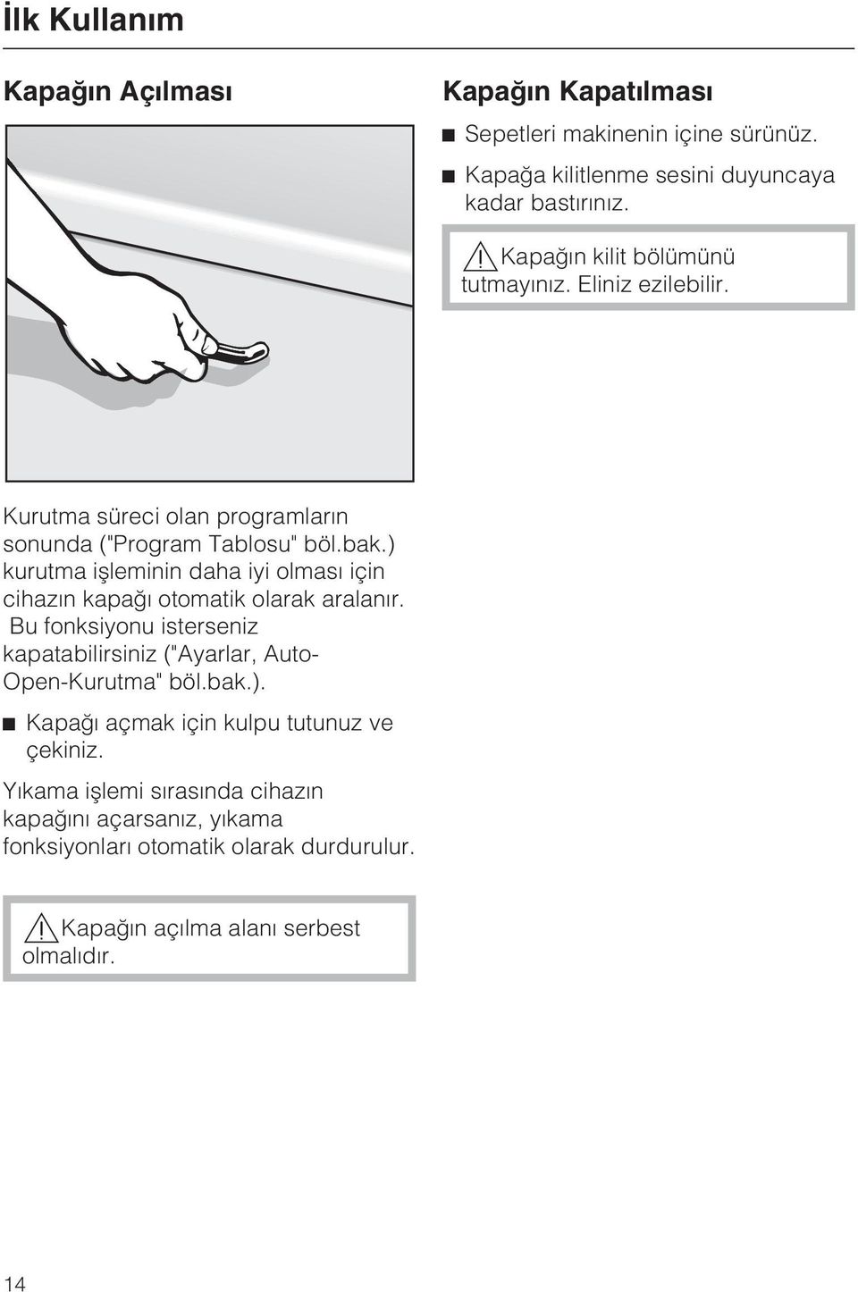 ) kurutma iþleminin daha iyi olmasý için cihazýn kapaðý otomatik olarak aralanýr.