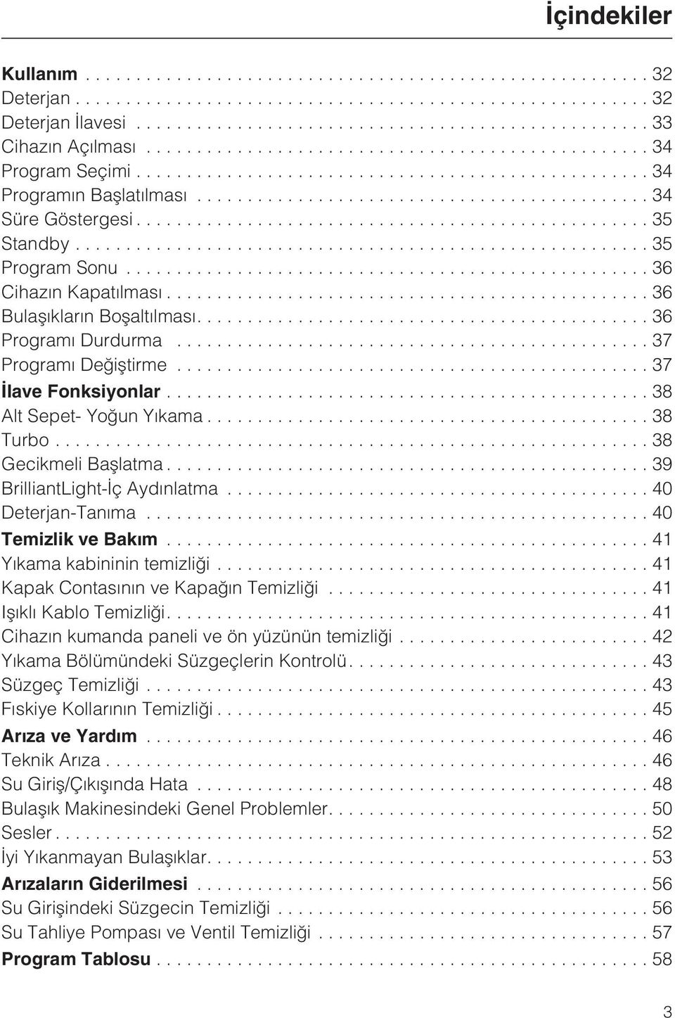 ..39 BrilliantLight-Ýç Aydýnlatma...40 Deterjan-Tanýma...40 Temizlik ve Bakým...41 Yýkama kabininin temizliði...41 Kapak Contasýnýn ve Kapaðýn Temizliði...41 Iþýklý Kablo Temizliði.