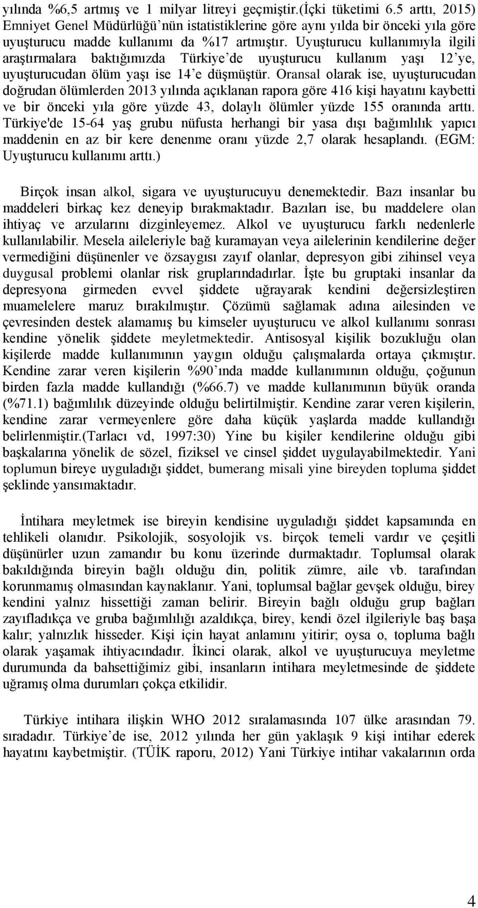 Uyuşturucu kullanımıyla ilgili araştırmalara baktığımızda Türkiye de uyuşturucu kullanım yaşı 12 ye, uyuşturucudan ölüm yaşı ise 14 e düşmüştür.