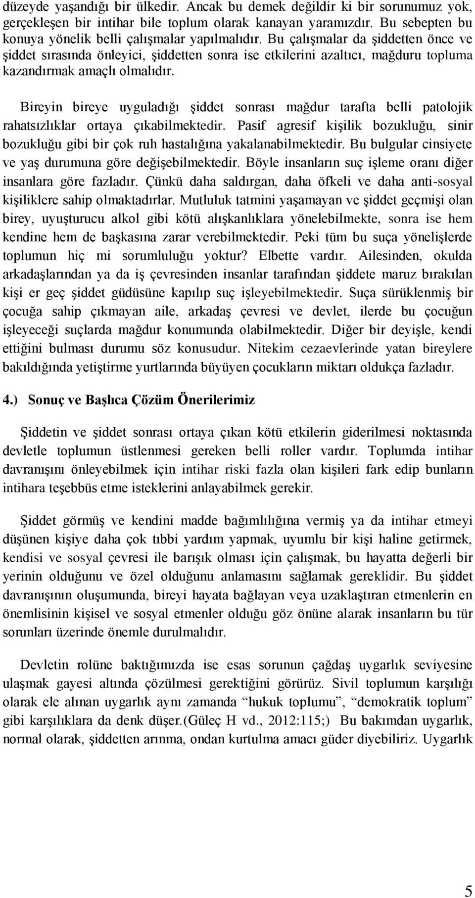 Bireyin bireye uyguladığı şiddet sonrası mağdur tarafta belli patolojik rahatsızlıklar ortaya çıkabilmektedir.