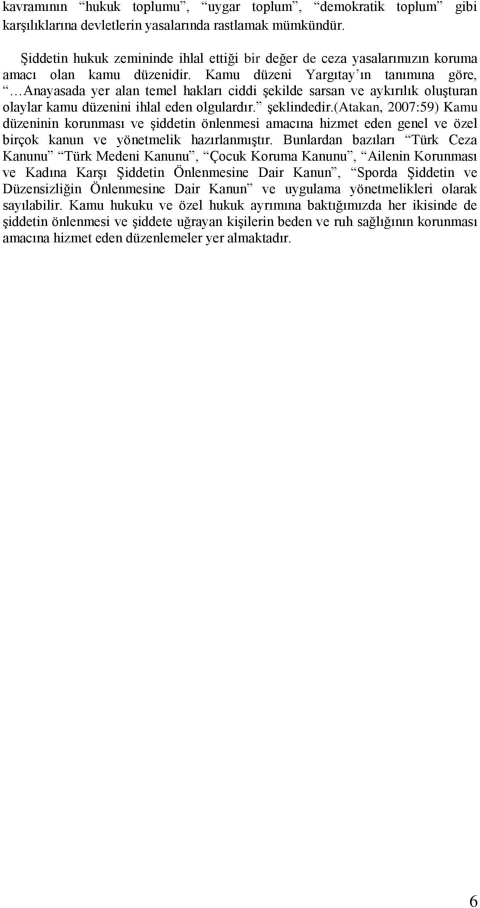 Kamu düzeni Yargıtay ın tanımına göre, Anayasada yer alan temel hakları ciddi şekilde sarsan ve aykırılık oluşturan olaylar kamu düzenini ihlal eden olgulardır. şeklindedir.