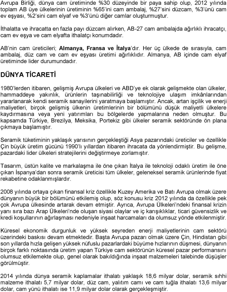 AB nin cam üreticileri; Almanya, Fransa ve İtalya dır. Her üç ülkede de sırasıyla, cam ambalaj, düz cam ve cam ev eşyası üretimi ağırlıklıdır.