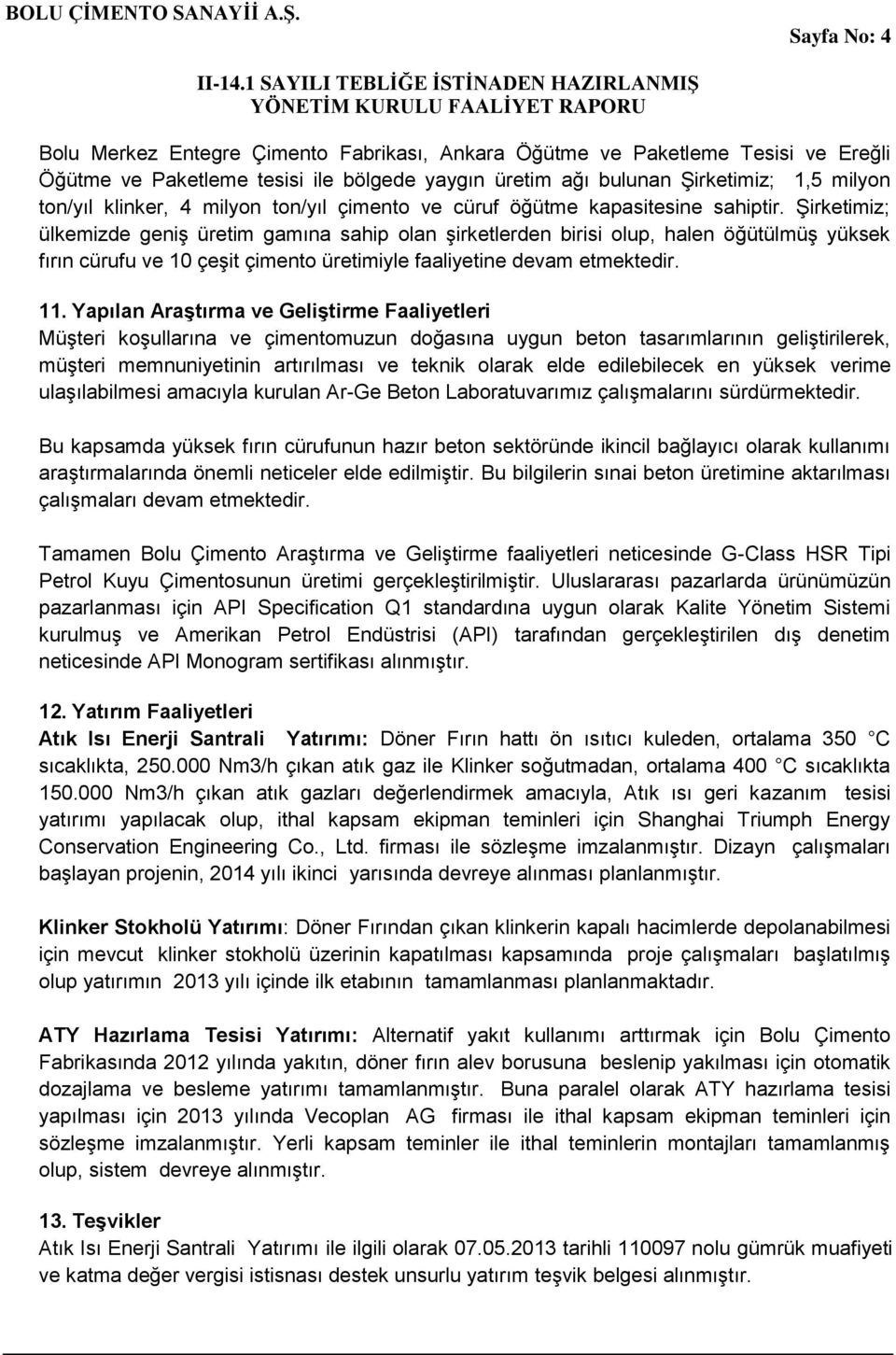 ġirketimiz; ülkemizde geniģ üretim gamına sahip olan Ģirketlerden birisi olup, halen öğütülmüģ yüksek fırın cürufu ve 10 çeģit çimento üretimiyle faaliyetine devam etmektedir. 11.