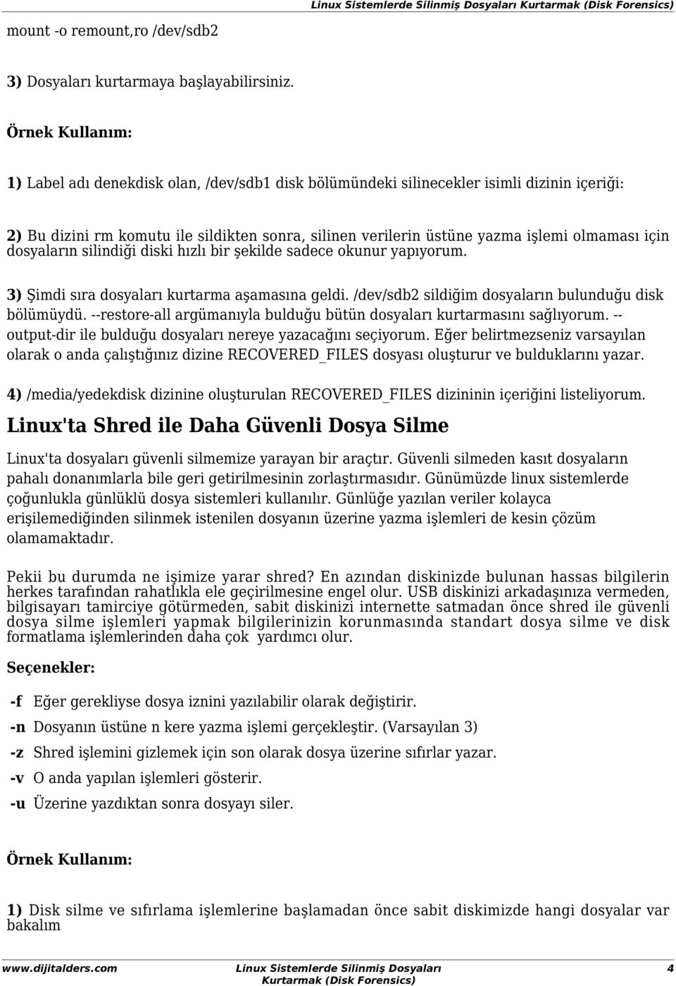 için dosyaların silindiği diski hızlı bir şekilde sadece okunur yapıyorum. 3) Şimdi sıra dosyaları kurtarma aşamasına geldi. /dev/sdb2 sildiğim dosyaların bulunduğu disk bölümüydü.