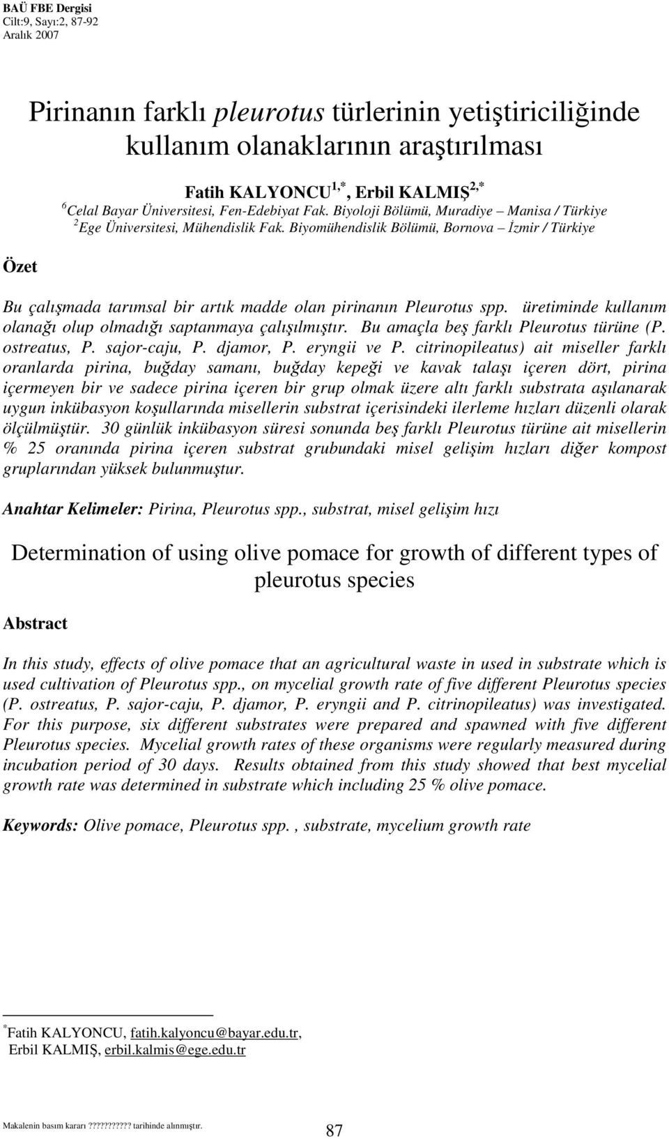 Biyomühendislik Bölümü, Bornova Đzmir / Türkiye Özet Bu çalışmada tarımsal bir artık madde olan pirinanın Pleurotus spp. üretiminde kullanım olanağı olup olmadığı saptanmaya çalışılmıştır.