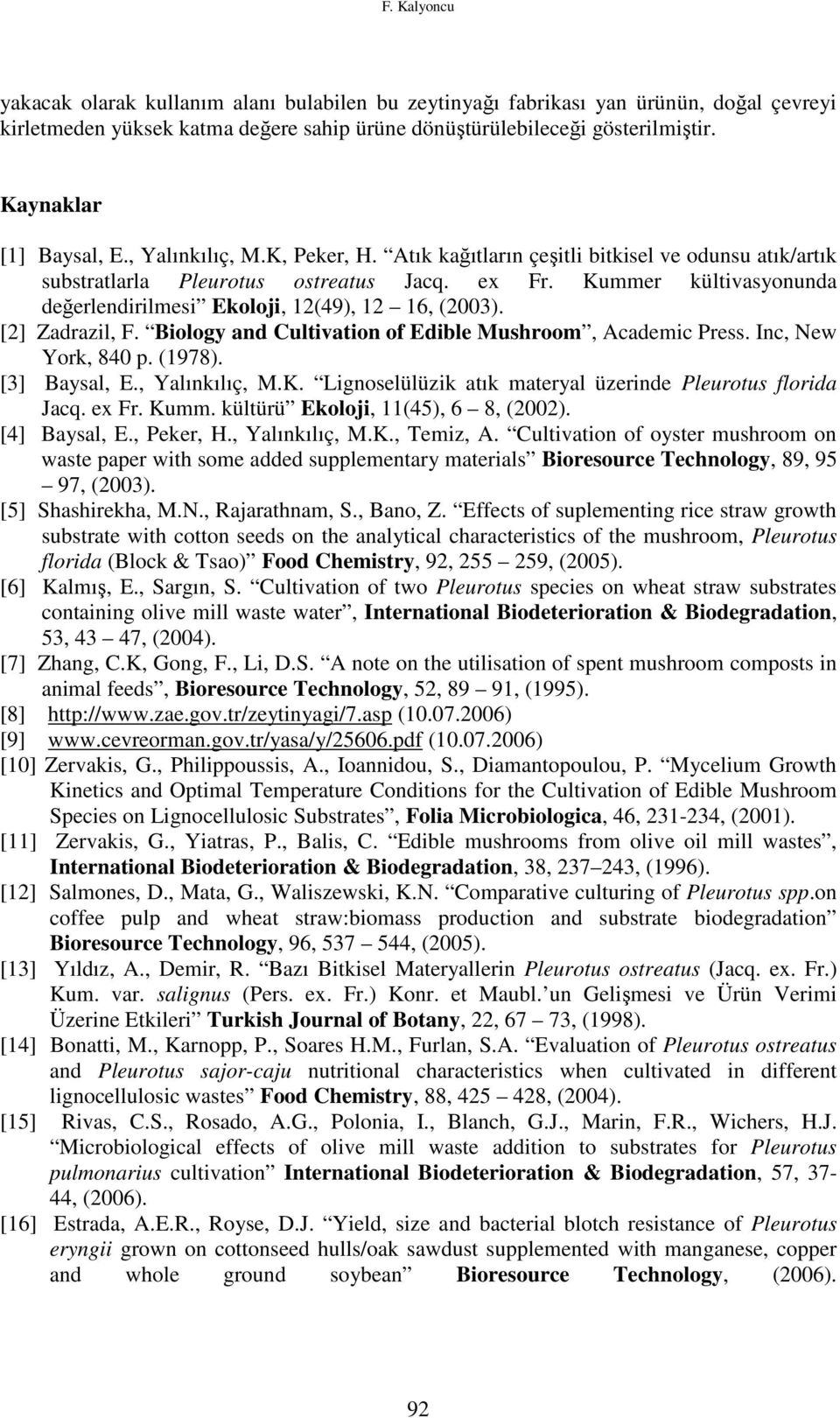 Kummer kültivasyonunda değerlendirilmesi Ekoloji, 12(49), 12 16, (2003). [2] Zadrazil, F. Biology and Cultivation of Edible Mushroom, Academic Press. Inc, New York, 840 p. (1978). [3] Baysal, E.
