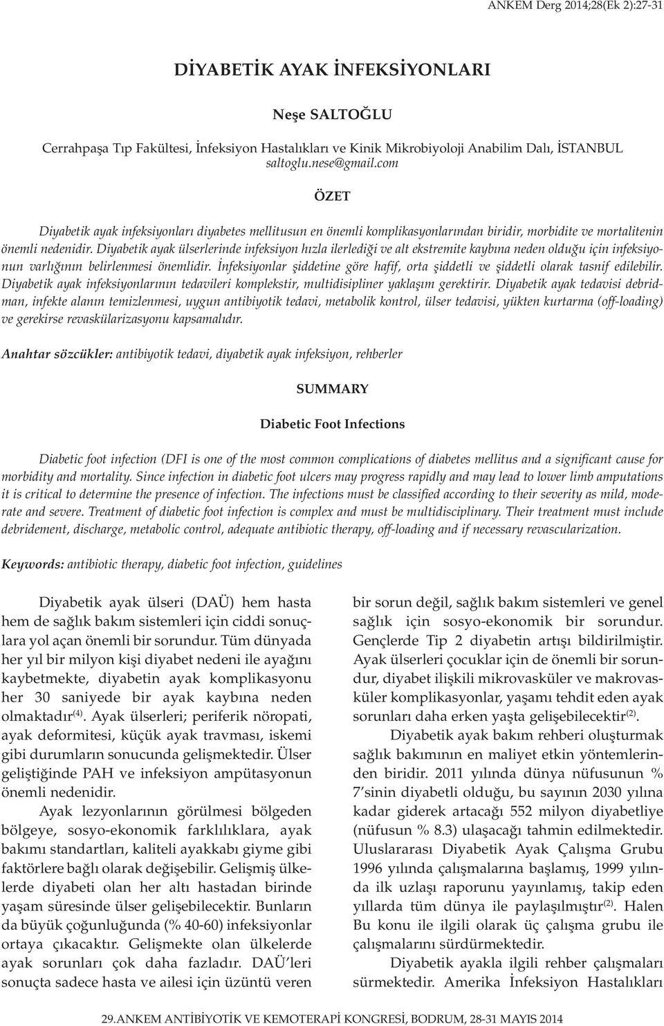 Diyabetik ayak ülserlerinde infeksiyon hızla ilerlediği ve alt ekstremite kaybına neden olduğu için infeksiyonun varlığının belirlenmesi önemlidir.