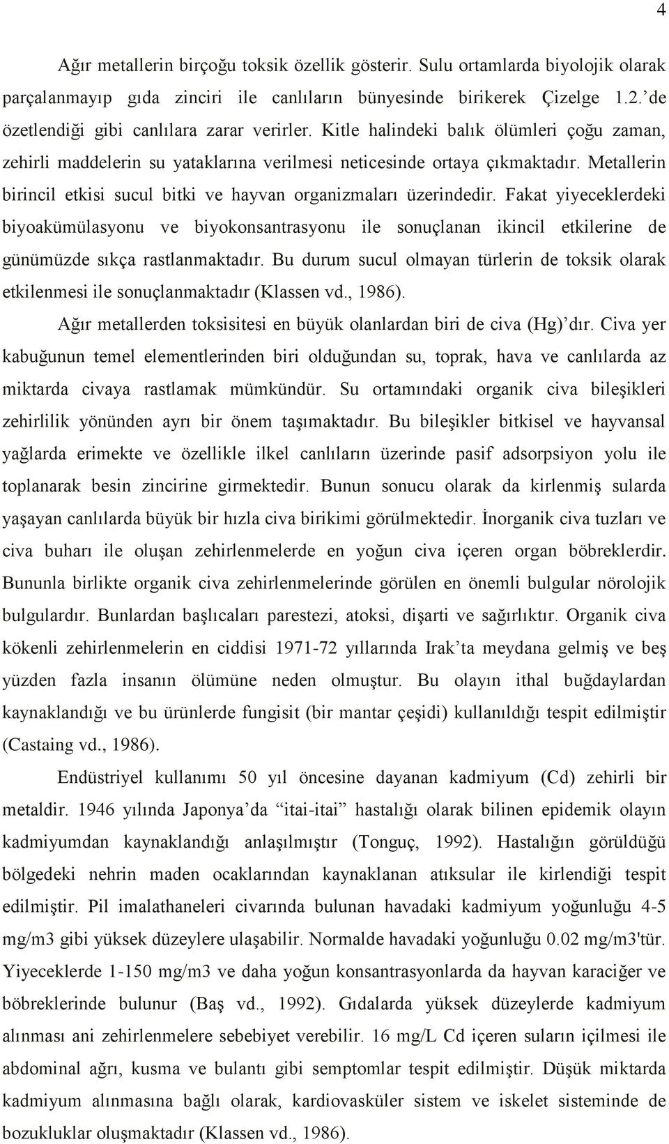 Metallerin birincil etkisi sucul bitki ve hayvan organizmaları üzerindedir.