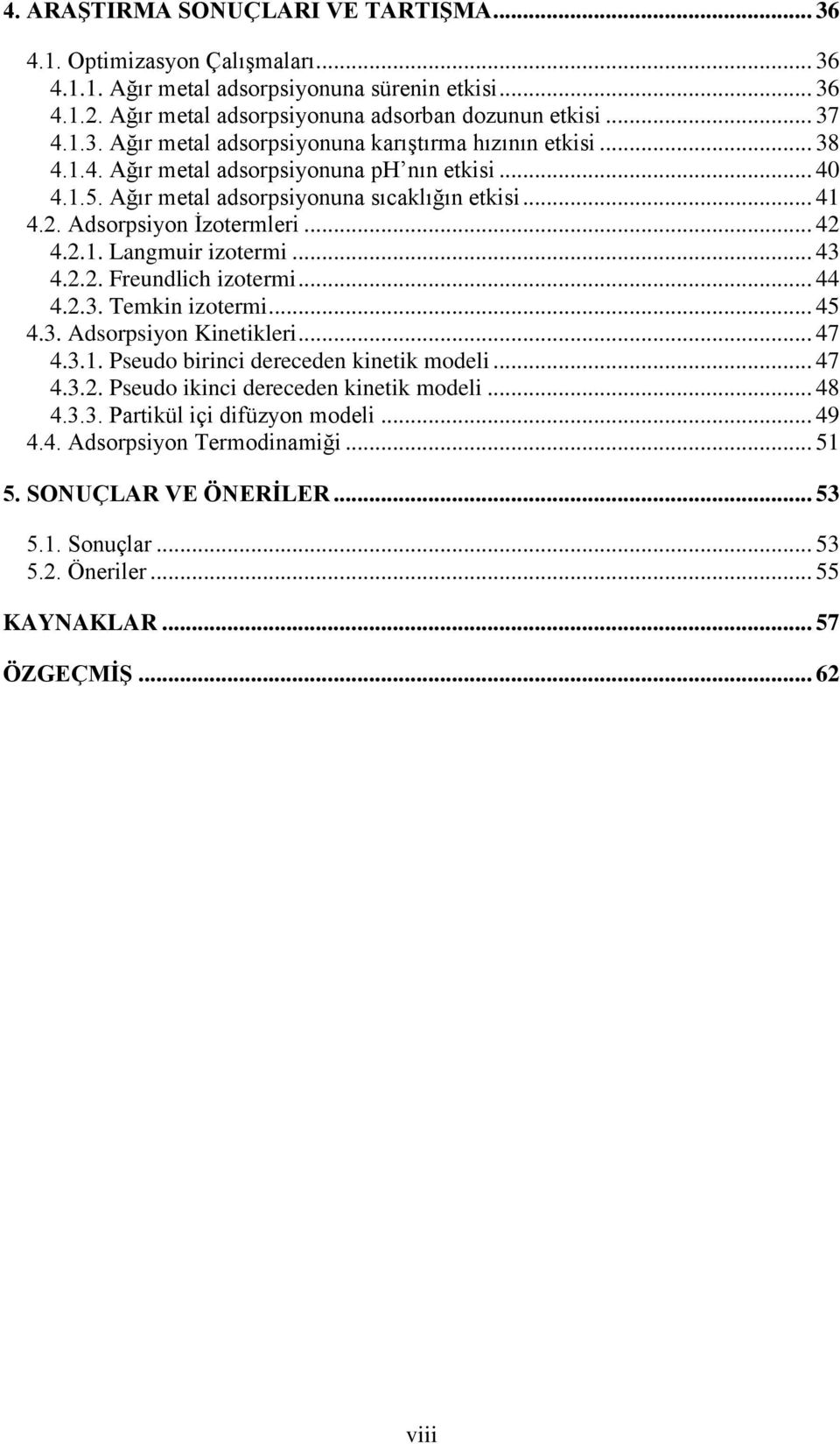 .. 44 4.2.3. Temkin izotermi... 45 4.3. Adsorpsiyon Kinetikleri... 47 4.3.1. Pseudo birinci dereceden kinetik modeli... 47 4.3.2. Pseudo ikinci dereceden kinetik modeli... 48 4.3.3. Partikül içi difüzyon modeli.