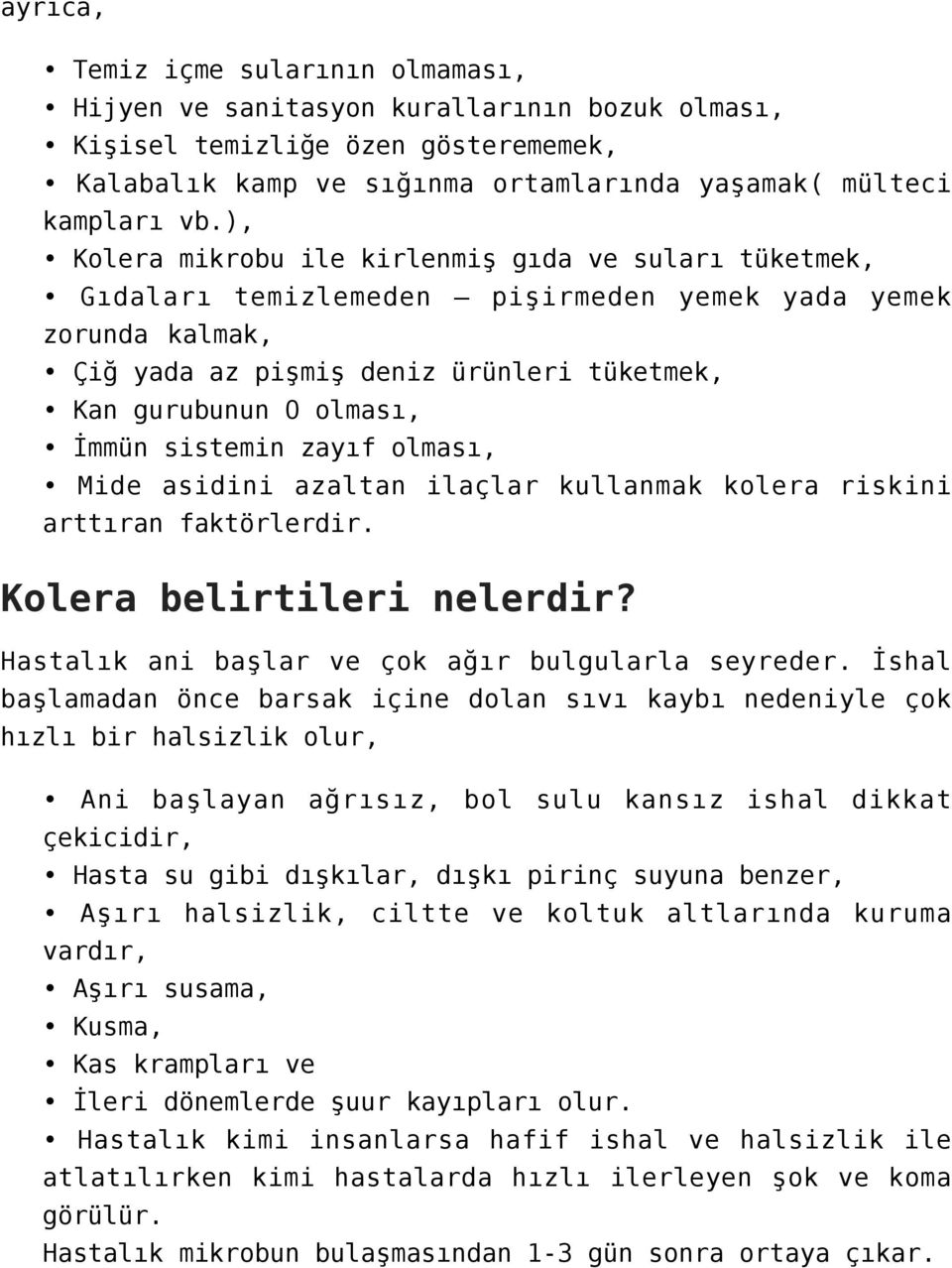 sistemin zayıf olması, Mide asidini azaltan ilaçlar kullanmak kolera riskini arttıran faktörlerdir. Kolera belirtileri nelerdir? Hastalık ani başlar ve çok ağır bulgularla seyreder.