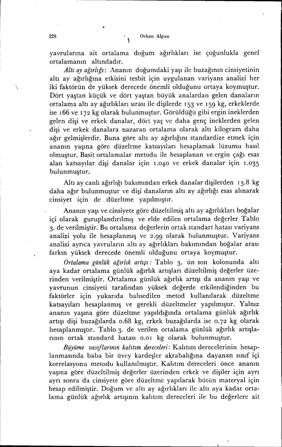 Dört yaştan küçük ve dört yaştan büyük analardan gelen danaların ortalama altı ayağırlıkları sırası lc dşlerde 53 ve 59 kg, erkeklerde se 66 ve 72 kg olarak bulunmuştur.