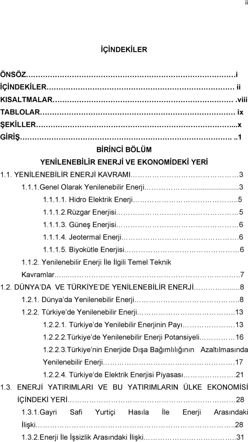 ....7 1.2. DÜNYA DA VE TÜRKİYE DE YENİLENEBİLİR ENERJİ...8 1.2.1. Dünya da Yenilenebilir Enerji..8 1.2.2. Türkiye de Yenilenebilir Enerji..13 1.2.2.1. Türkiye de Yenilebilir Enerjinin Payı.13 1.2.2.2.Türkiye de Yenilenebilir Enerji Potansiyeli 16 1.