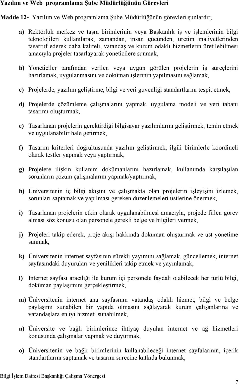 tasarlayarak yöneticilere sunmak, b) Yöneticiler tarafından verilen veya uygun görülen projelerin iş süreçlerini hazırlamak, uygulanmasını ve doküman işlerinin yapılmasını sağlamak, c) Projelerde,