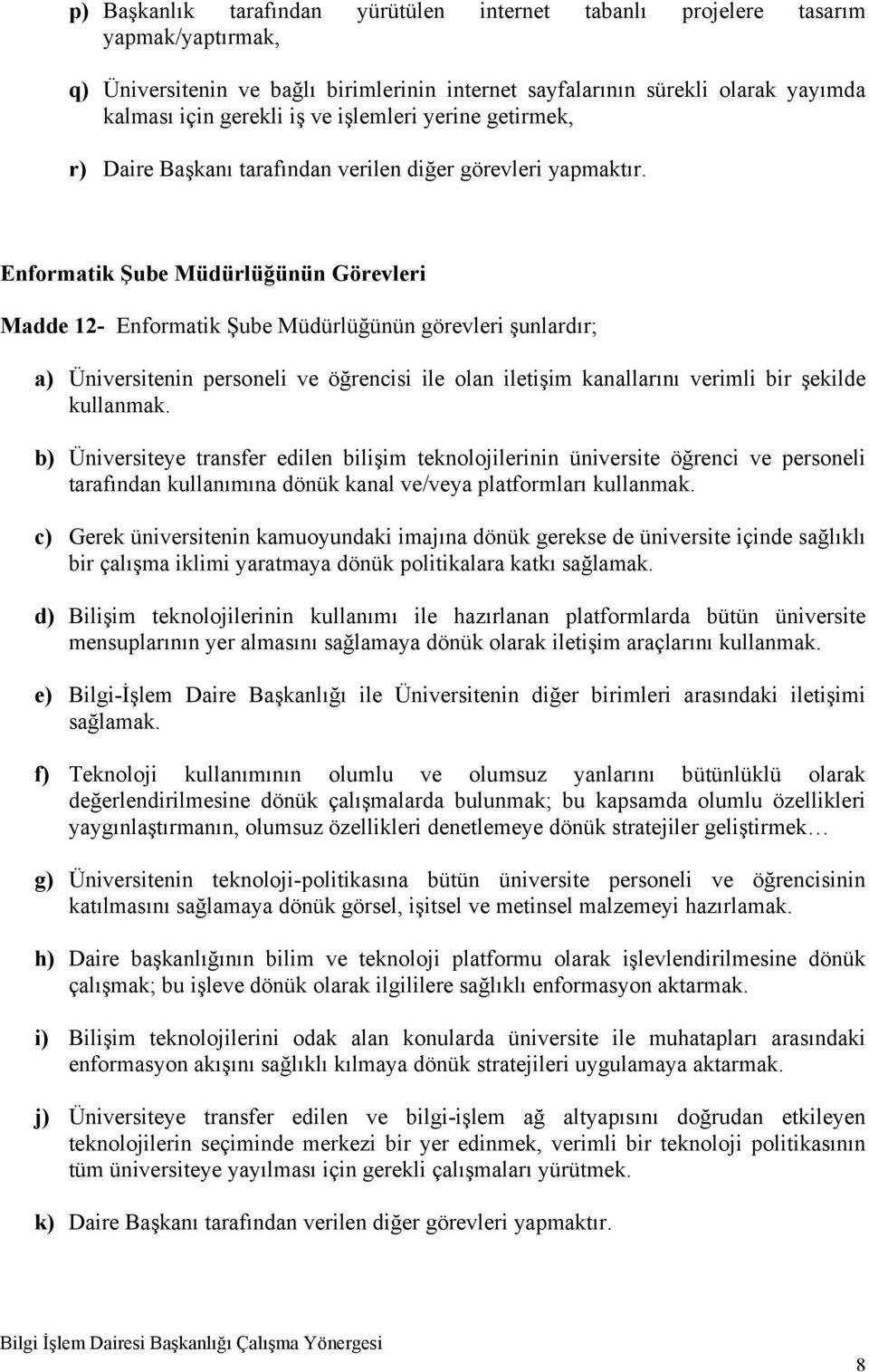 Enformatik Şube Müdürlüğünün Görevleri Madde 12- Enformatik Şube Müdürlüğünün görevleri şunlardır; a) Üniversitenin personeli ve öğrencisi ile olan iletişim kanallarını verimli bir şekilde kullanmak.