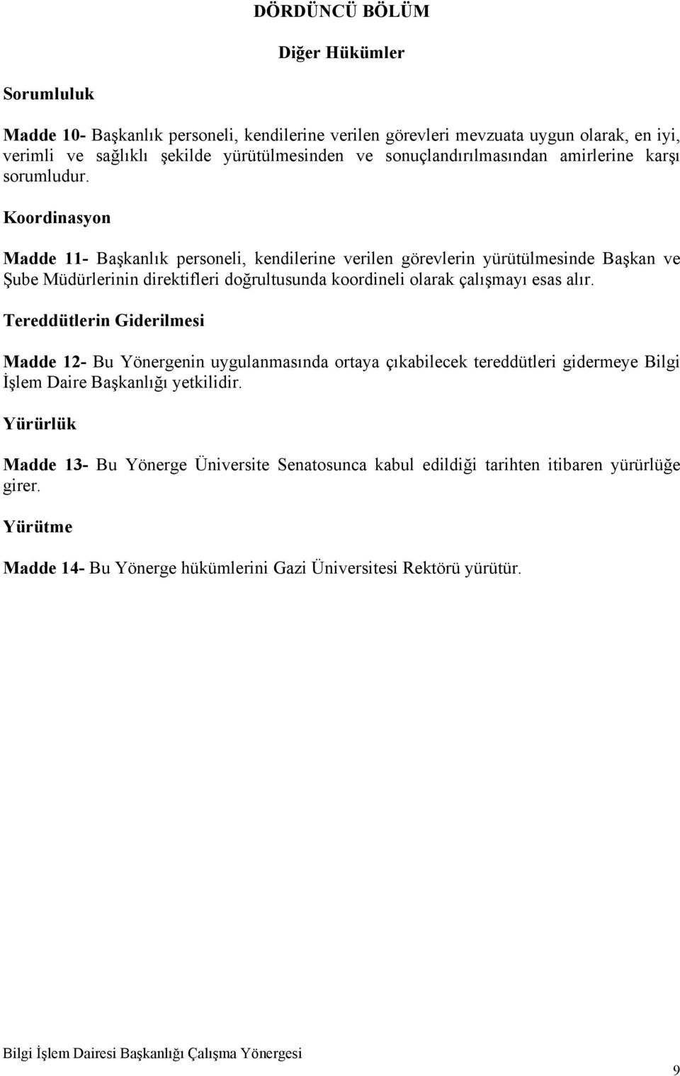 Koordinasyon Madde 11- Başkanlık personeli, kendilerine verilen görevlerin yürütülmesinde Başkan ve Şube Müdürlerinin direktifleri doğrultusunda koordineli olarak çalışmayı esas alır.