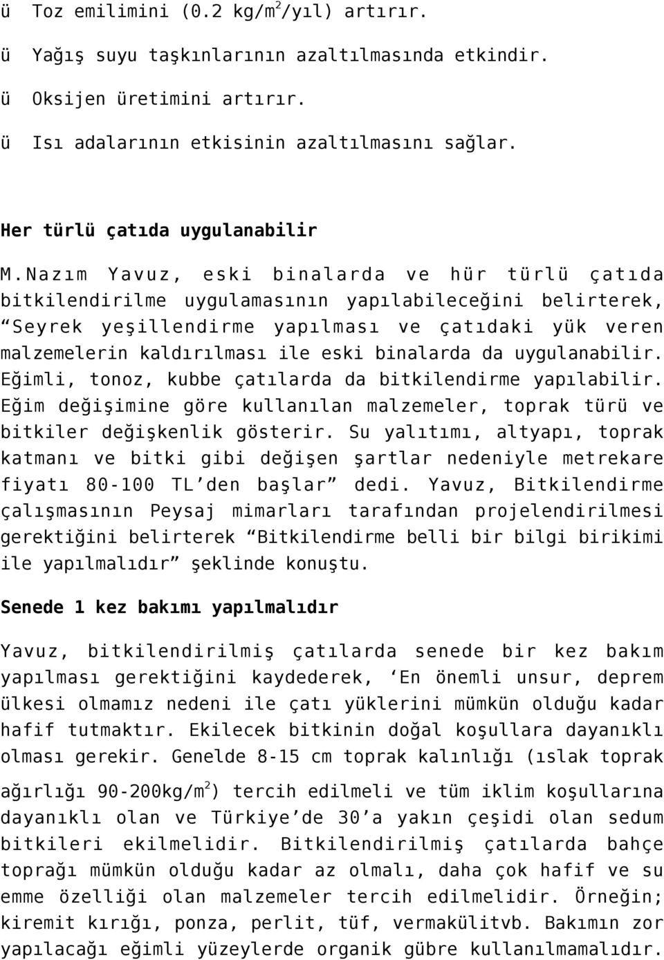 Nazım Yavuz, eski binalarda ve hür türlü çatıda bitkilendirilme uygulamasının yapılabileceğini belirterek, Seyrek yeşillendirme yapılması ve çatıdaki yük veren malzemelerin kaldırılması ile eski