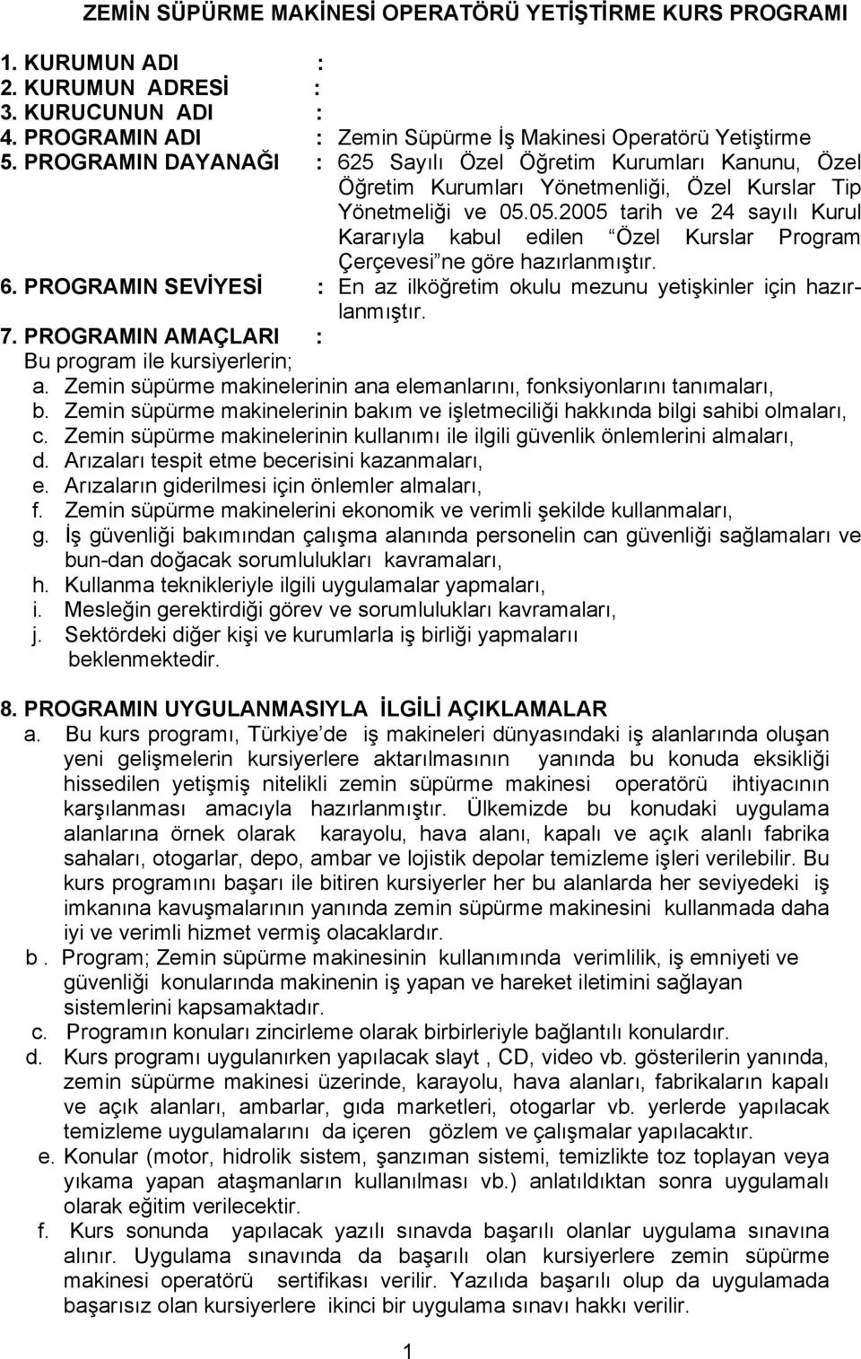 05.2005 tarih ve 24 sayılı Kurul Kararıyla kabul edilen Özel Kurslar Program Çerçevesi ne göre hazırlanmıştır. 6. PROGRAMIN SEVİYESİ : En az ilköğretim okulu mezunu yetişkinler için hazırlanmıştır. 7.