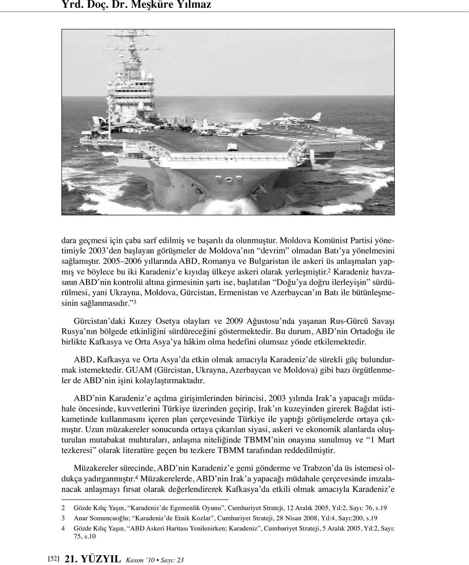 2005 2006 yıllarında ABD, Romanya ve Bulgaristan ile askeri üs anlaşmaları yapmış ve böylece bu iki Karadeniz e kıyıdaş ülkeye askeri olarak yerleşmiştir.