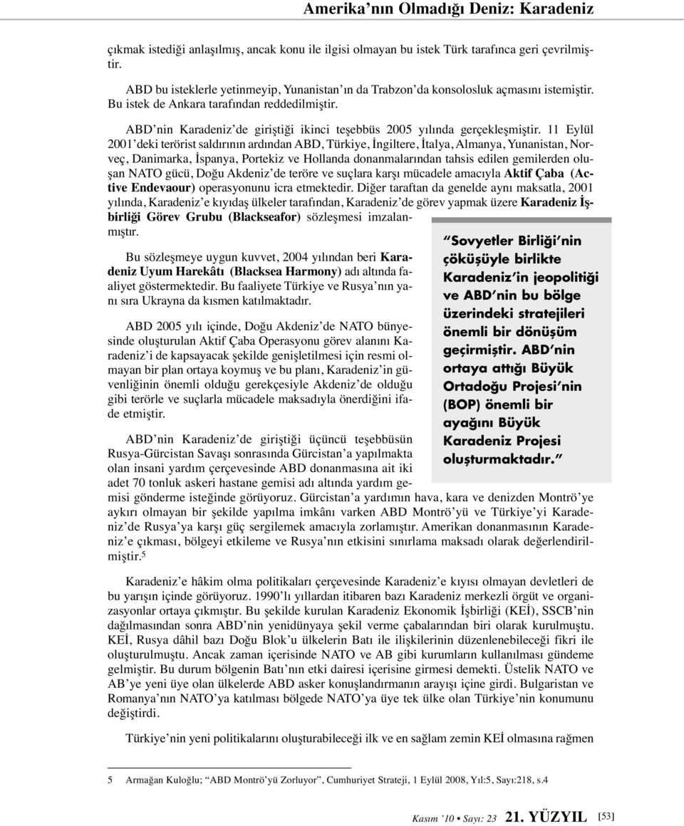 ABD nin Karadeniz de giriştiği ikinci teşebbüs 2005 yılında gerçekleşmiştir.