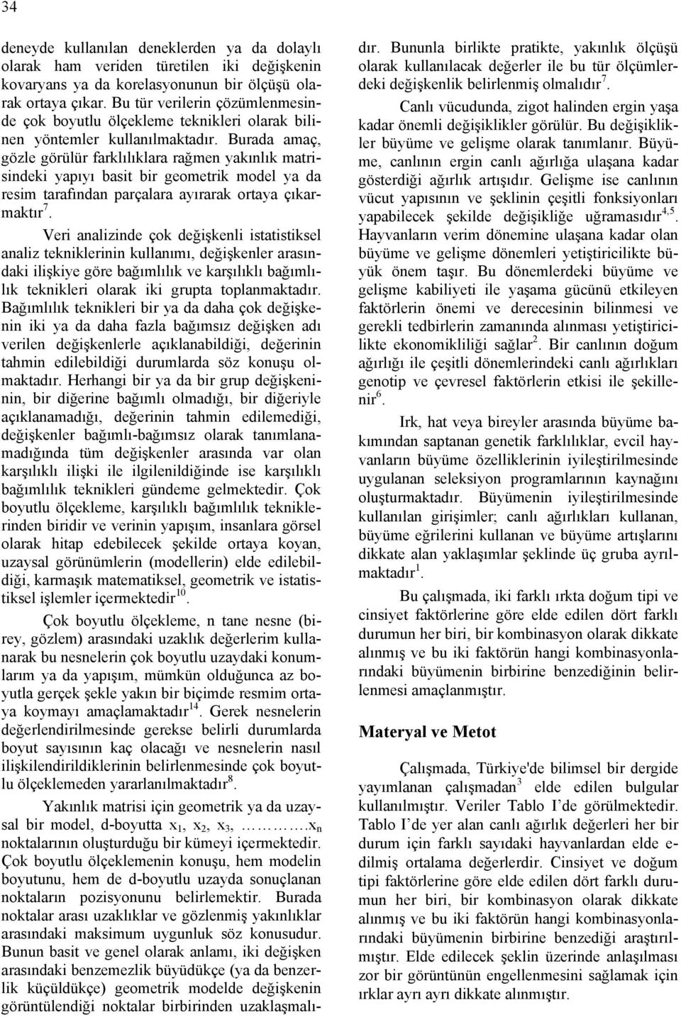 Buraa amaç gözle görülür farklılıklara rağme yakılık matrisieki yapıyı basit bir geometrik moel ya a resim tarafıa parçalara ayırarak ortaya çıkarmaktır 7.