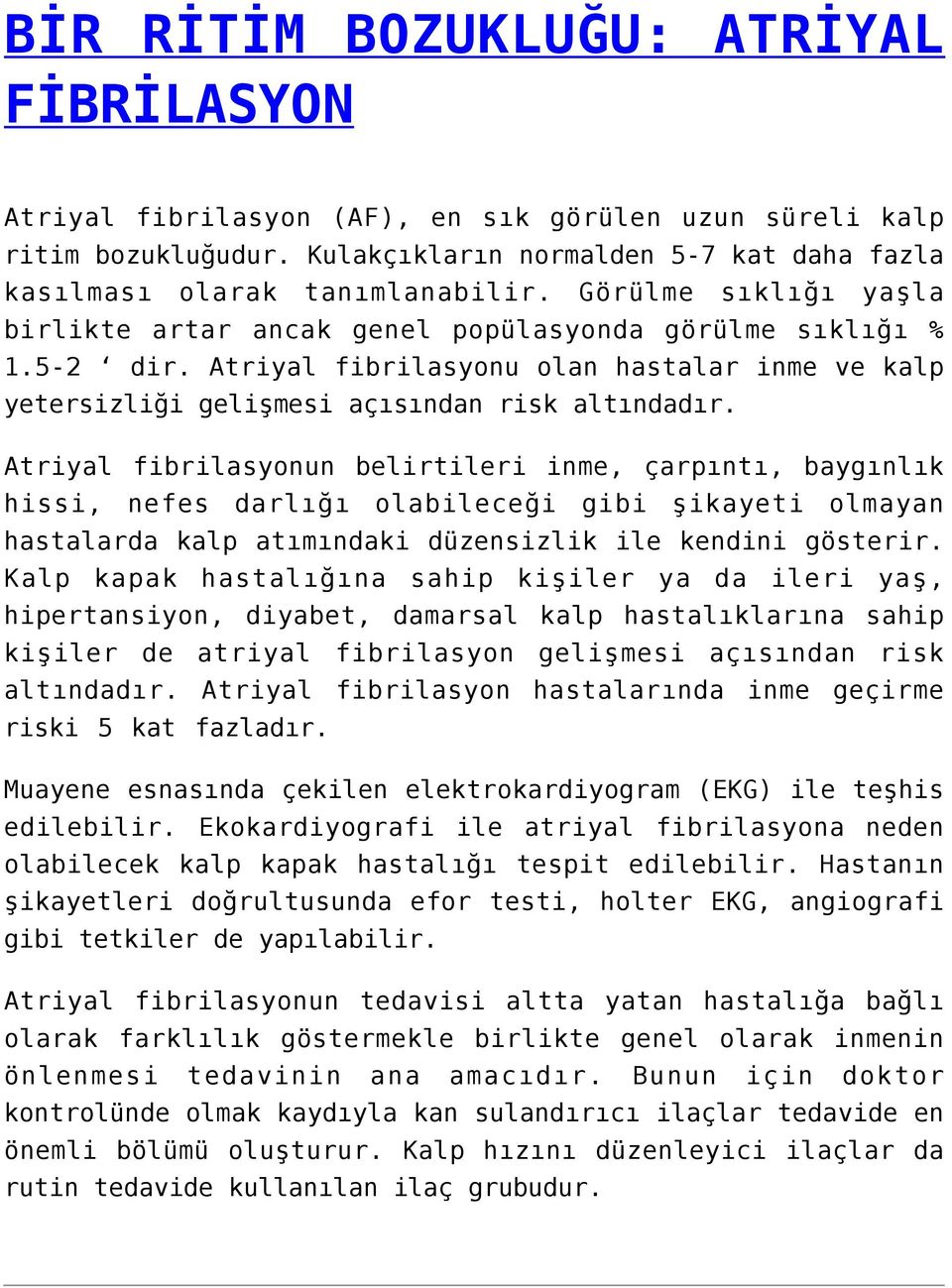 Atriyal fibrilasyonun belirtileri inme, çarpıntı, baygınlık hissi, nefes darlığı olabileceği gibi şikayeti olmayan hastalarda kalp atımındaki düzensizlik ile kendini gösterir.