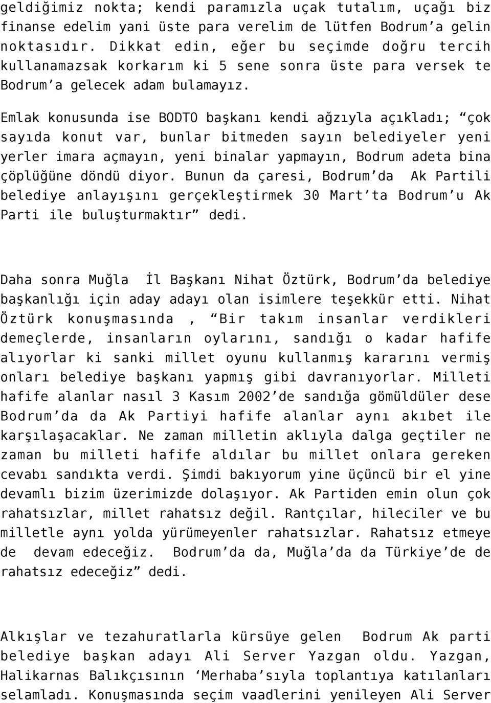 Emlak konusunda ise BODTO başkanı kendi ağzıyla açıkladı; çok sayıda konut var, bunlar bitmeden sayın belediyeler yeni yerler imara açmayın, yeni binalar yapmayın, Bodrum adeta bina çöplüğüne döndü