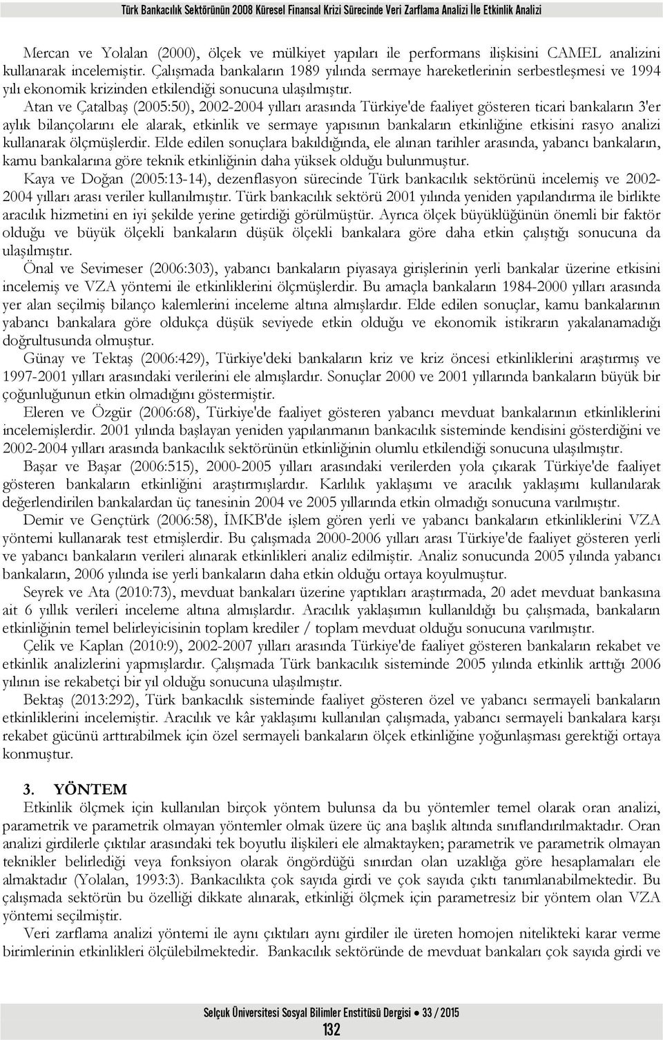 Atan ve Çatalbaş (2005:50), 2002-2004 yılları arasında Türkiye'de faaliyet gösteren ticari bankaların 3'er aylık bilançolarını ele alarak, etkinlik ve sermaye yapısının bankaların etkinliğine