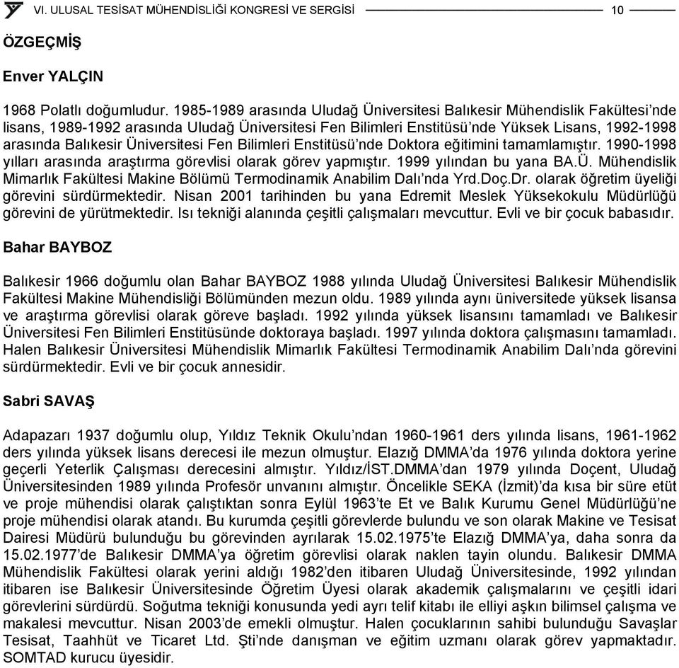 Üniversitesi Fen Bilimleri Enstitüsü nde Doktora eğitimini tamamlamıştır. 1990-1998 yılları arasında araştırma görevlisi olarak görev yapmıştır. 1999 yılından bu yana BA.Ü. Müendislik Mimarlık Fakültesi Makine Bölümü Termodinamik Anabilim Dalı nda Yrd.