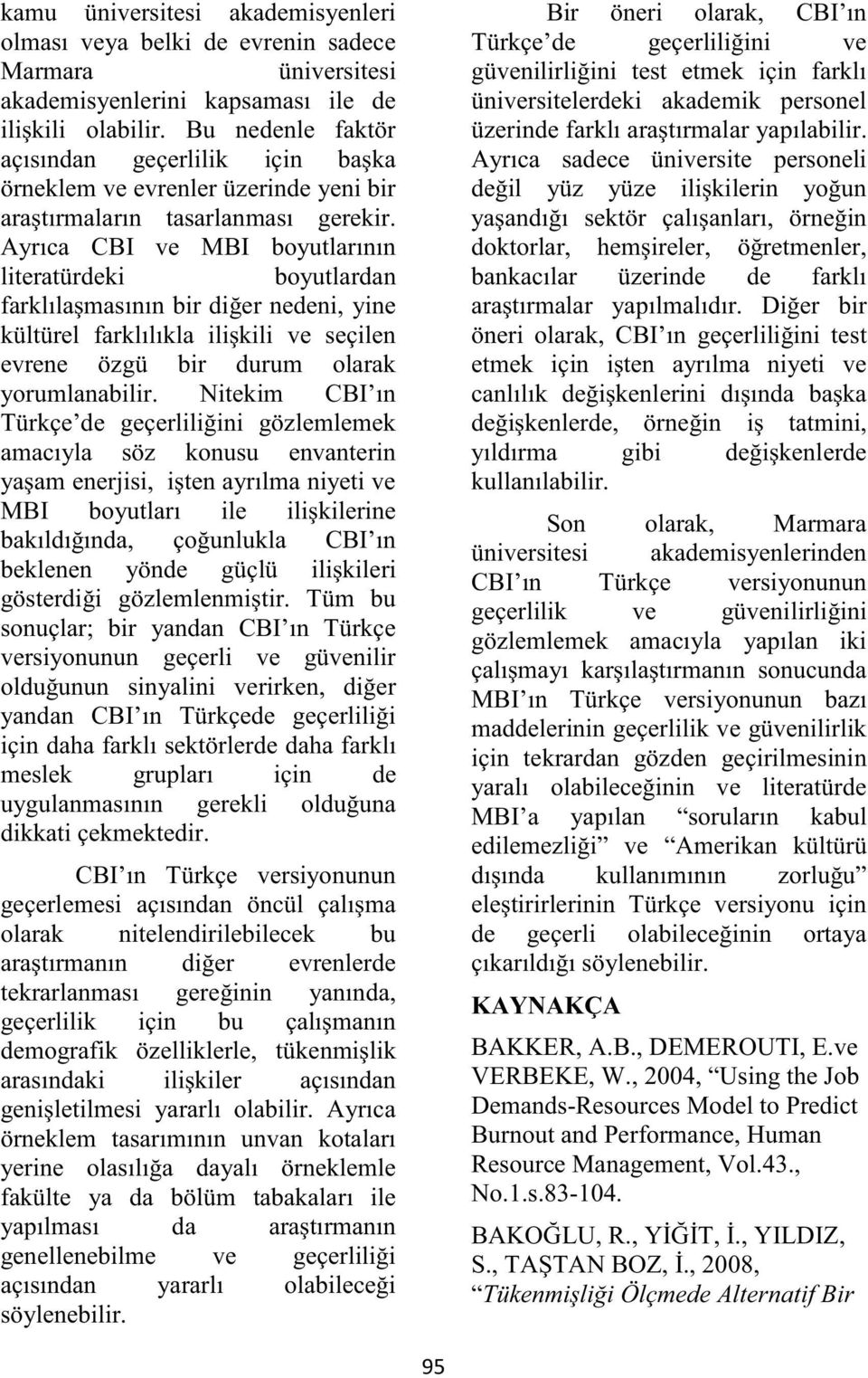 Ayrıca CBI ve MBI boyutlarının literatürdeki boyutlardan farklılaşmasının bir diğer nedeni, yine kültürel farklılıkla ilişkili ve seçilen evrene özgü bir durum olarak yorumlanabilir.