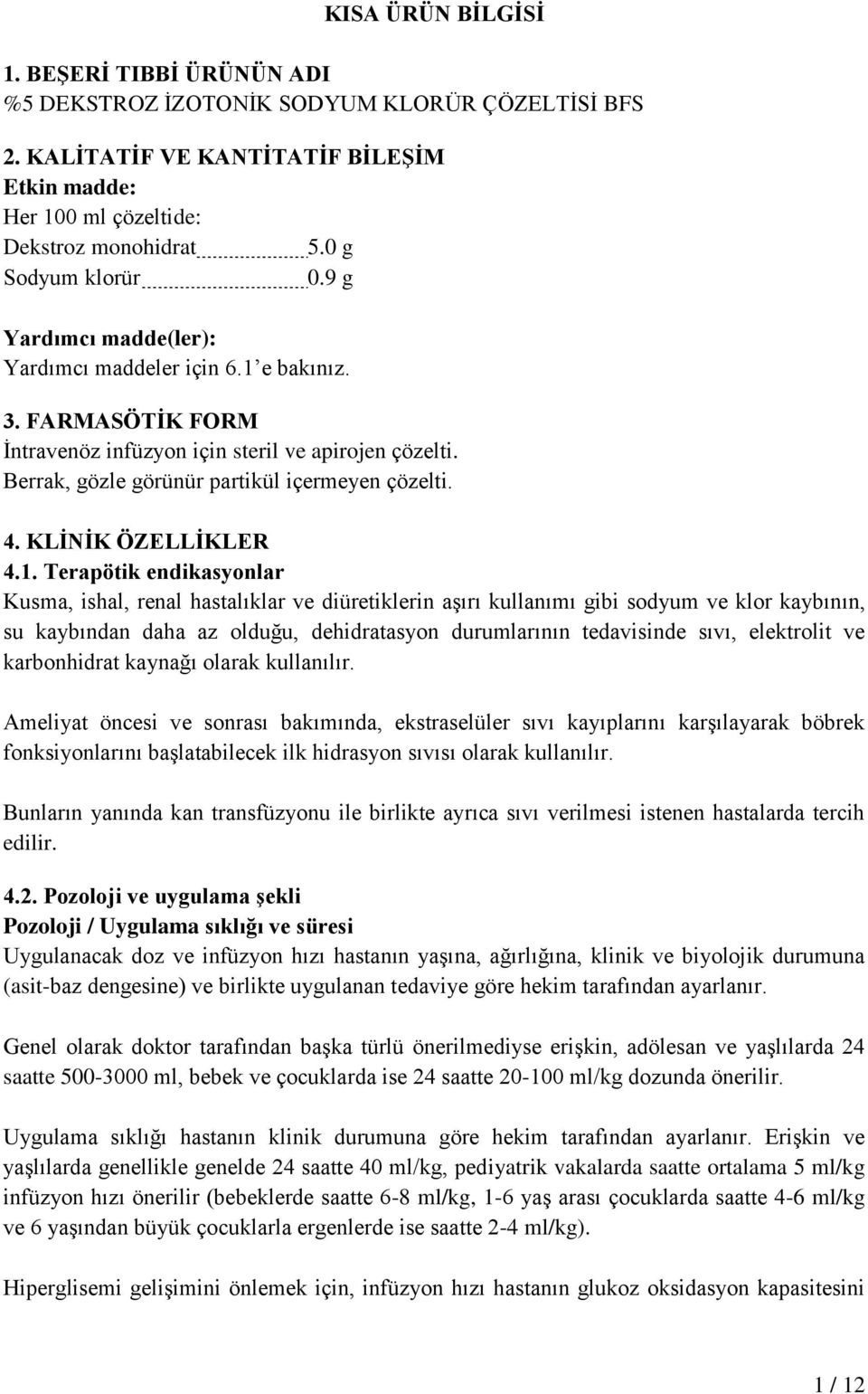 Berrak, gözle görünür partikül içermeyen çözelti. 4. KLİNİK ÖZELLİKLER 4.1.