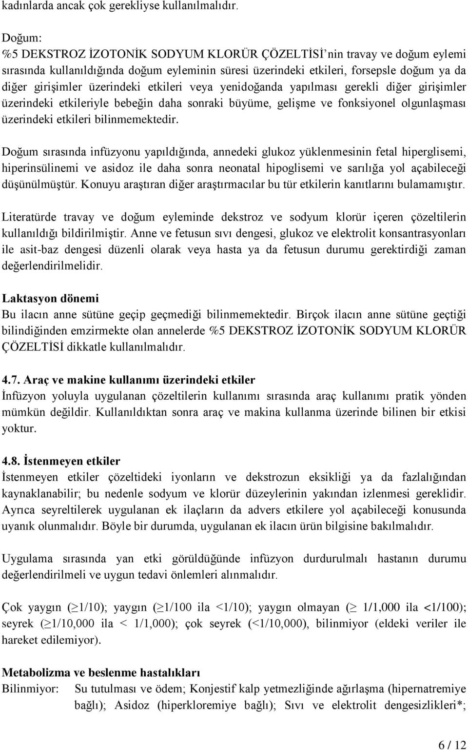 etkileri veya yenidoğanda yapılması gerekli diğer girişimler üzerindeki etkileriyle bebeğin daha sonraki büyüme, gelişme ve fonksiyonel olgunlaşması üzerindeki etkileri bilinmemektedir.