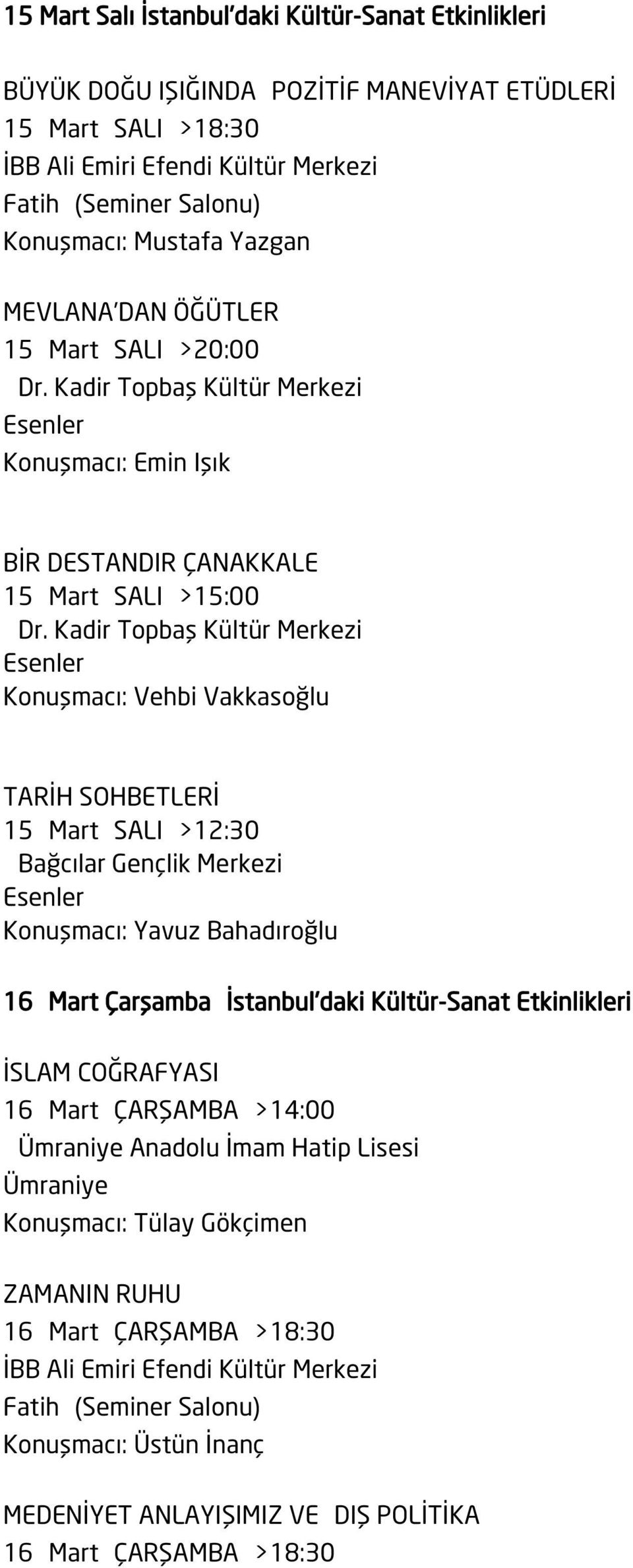 Kadir Topbaş Kültür Merkezi Konuşmacı: Vehbi Vakkasoğlu TARİH SOHBETLERİ 15 Mart SALI >12:30 Bağcılar Gençlik Merkezi Konuşmacı: Yavuz Bahadıroğlu 16 Mart Çarşamba İstanbul'daki
